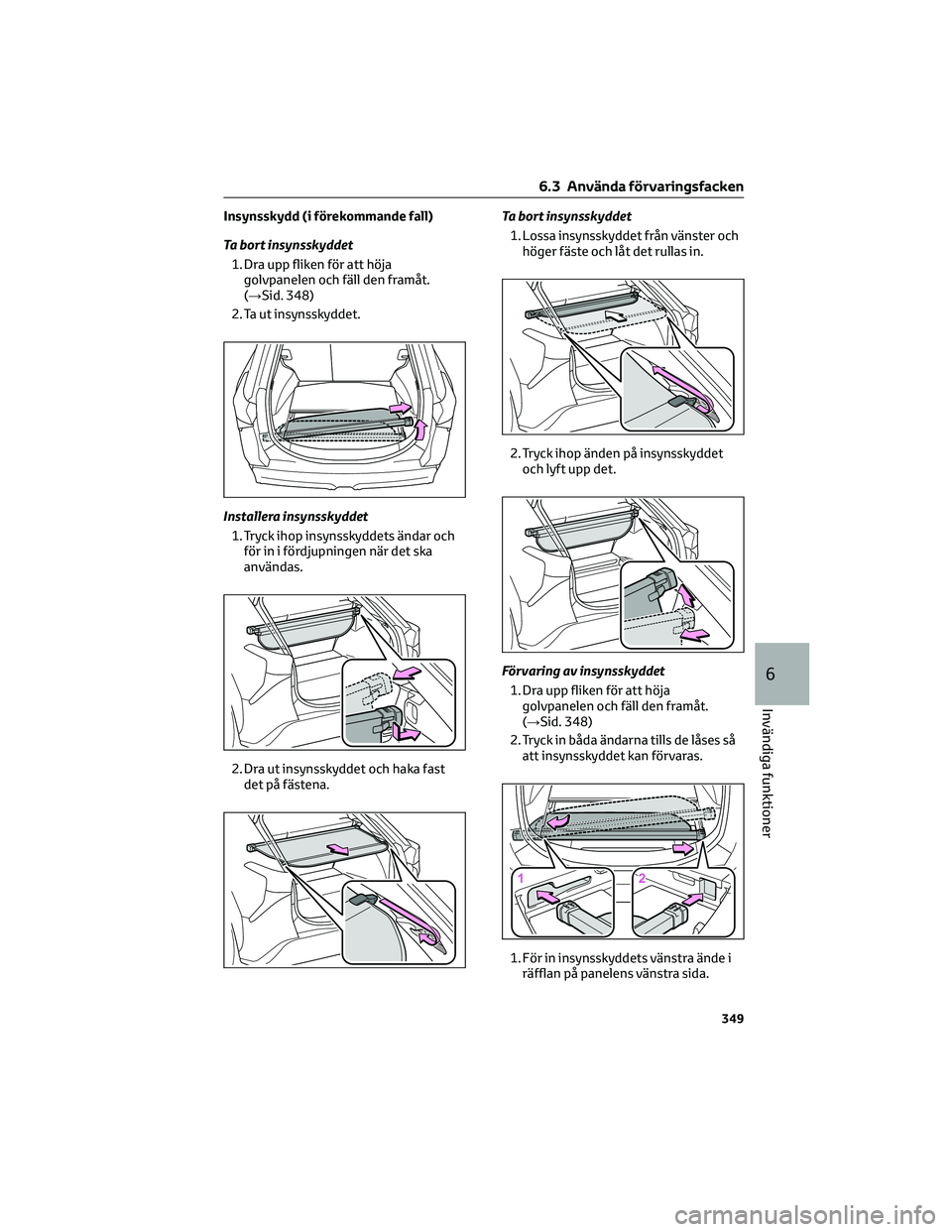TOYOTA BZ4X 2022 Bruksanvisningar (in Swedish) Insynsskydd (i förekommande fall)
Ta bort insynsskyddet
1. Dra upp fliken för att höja
golvpanelen och fäll den framåt.
(→Sid. 348)
2. Ta ut insynsskyddet.
Installera insynsskyddet
1. Tryck iho TOYOTA BZ4X 2022 Bruksanvisningar (in Swedish) Insynsskydd (i förekommande fall)
Ta bort insynsskyddet
1. Dra upp fliken för att höja
golvpanelen och fäll den framåt.
(→Sid. 348)
2. Ta ut insynsskyddet.
Installera insynsskyddet
1. Tryck iho