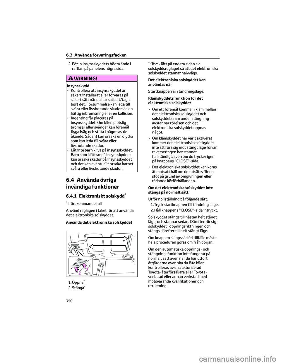 TOYOTA BZ4X 2022 Bruksanvisningar (in Swedish) 2. För in insynsskyddets högra ände i
räfflan på panelens högra sida.
VARNING!
Insynsskydd
• Kontrollera att insynsskyddet är
säkert installerat eller förvaras på
säkert sätt när du har TOYOTA BZ4X 2022 Bruksanvisningar (in Swedish) 2. För in insynsskyddets högra ände i
räfflan på panelens högra sida.
VARNING!
Insynsskydd
• Kontrollera att insynsskyddet är
säkert installerat eller förvaras på
säkert sätt när du har