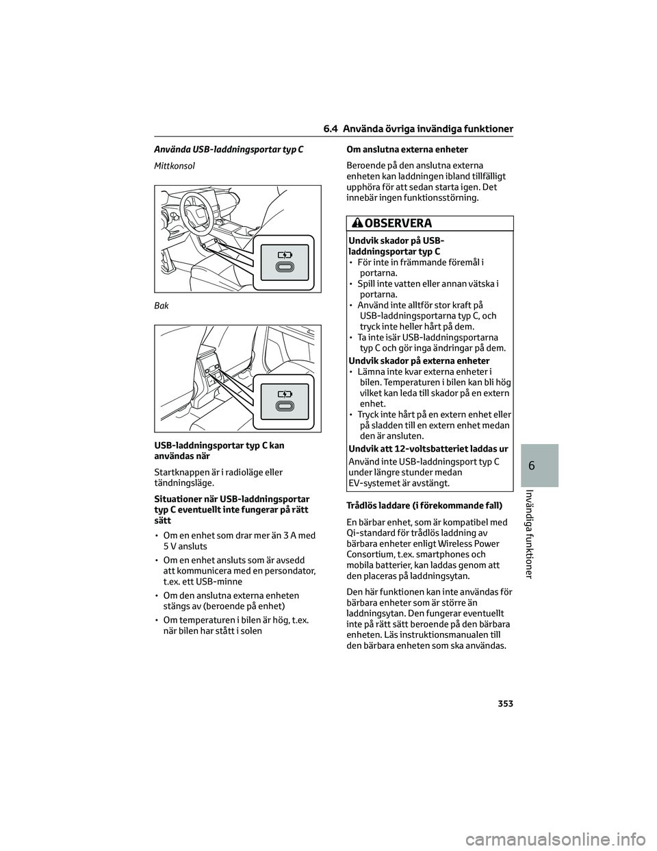 TOYOTA BZ4X 2022 Bruksanvisningar (in Swedish) Använda USB-laddningsportar typ C
Mittkonsol
Bak
USB-laddningsportar typ C kan
användas när
Startknappen är i radioläge eller
tändningsläge.
Situationer när USB-laddningsportar
typ C eventuell TOYOTA BZ4X 2022 Bruksanvisningar (in Swedish) Använda USB-laddningsportar typ C
Mittkonsol
Bak
USB-laddningsportar typ C kan
användas när
Startknappen är i radioläge eller
tändningsläge.
Situationer när USB-laddningsportar
typ C eventuell