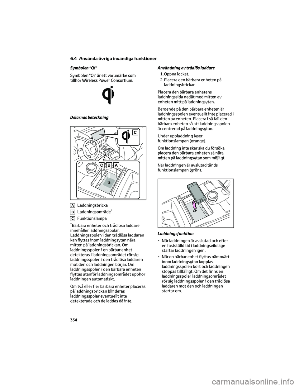 TOYOTA BZ4X 2022 Bruksanvisningar (in Swedish) Symbolen "Qi"
Symbolen "Qi" är ett varumärke som
tillhör Wireless Power Consortium.
Delarnas beteckning
ALaddningsbricka
BLaddningsområde*
CFunktionslampa
*Bärbara enheter och tr TOYOTA BZ4X 2022 Bruksanvisningar (in Swedish) Symbolen "Qi"
Symbolen "Qi" är ett varumärke som
tillhör Wireless Power Consortium.
Delarnas beteckning
ALaddningsbricka
BLaddningsområde*
CFunktionslampa
*Bärbara enheter och tr