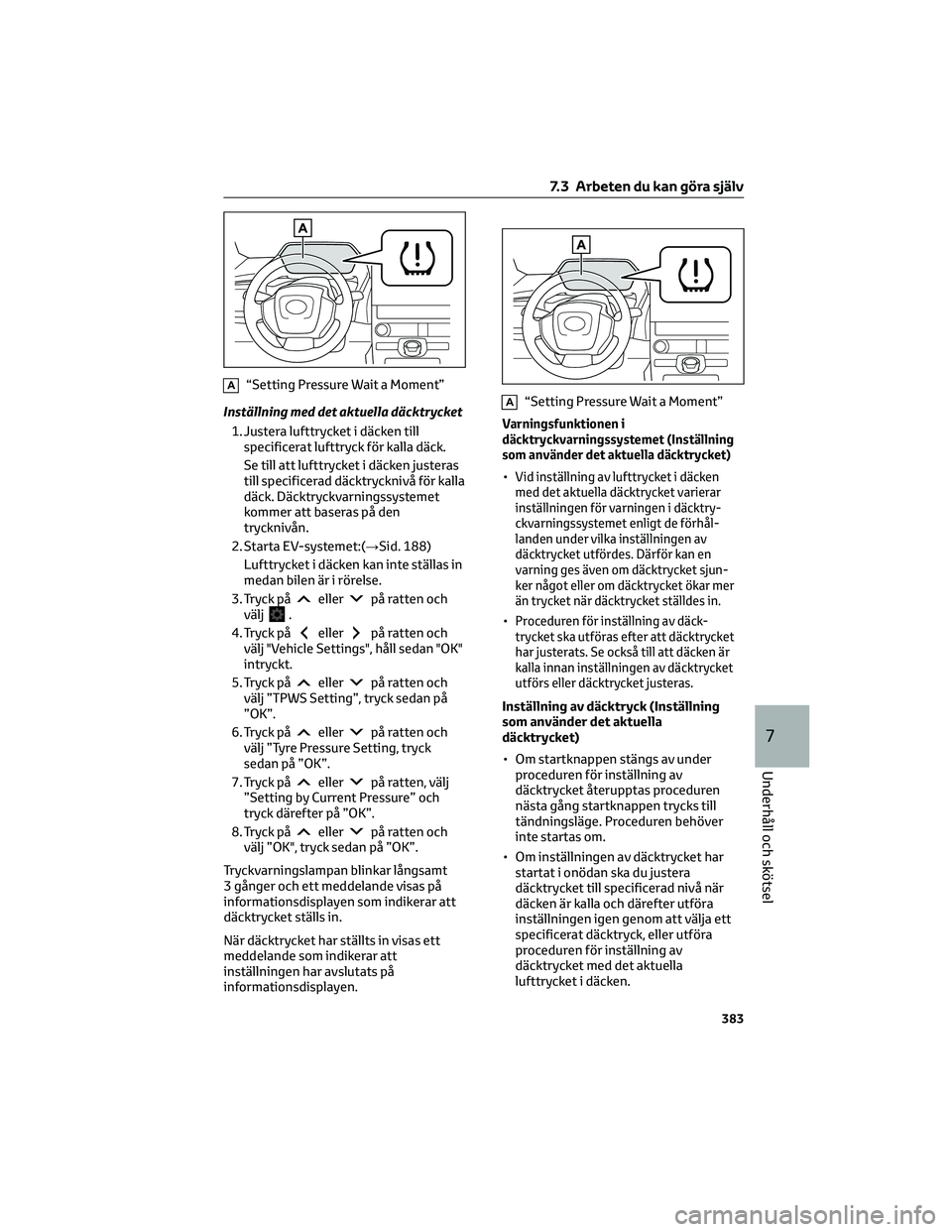 TOYOTA BZ4X 2022 Bruksanvisningar (in Swedish) A“Setting Pressure Wait a Moment”
Inställning med det aktuella däcktrycket
1. Justera lufttrycket i däcken till
specificerat lufttryck för kalla däck.
Se till att lufttrycket i däcken juster TOYOTA BZ4X 2022 Bruksanvisningar (in Swedish) A“Setting Pressure Wait a Moment”
Inställning med det aktuella däcktrycket
1. Justera lufttrycket i däcken till
specificerat lufttryck för kalla däck.
Se till att lufttrycket i däcken juster