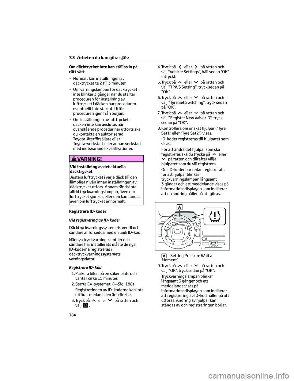 TOYOTA BZ4X 2022 Bruksanvisningar (in Swedish) Om däcktrycket inte kan ställas in på
rätt sätt
• Normalt kan inställningen av
däcktrycket ta 2 till 3 minuter.
• Om varningslampan för däcktrycket
inte blinkar 3 gånger när du startar
TOYOTA BZ4X 2022 Bruksanvisningar (in Swedish) Om däcktrycket inte kan ställas in på
rätt sätt
• Normalt kan inställningen av
däcktrycket ta 2 till 3 minuter.
• Om varningslampan för däcktrycket
inte blinkar 3 gånger när du startar