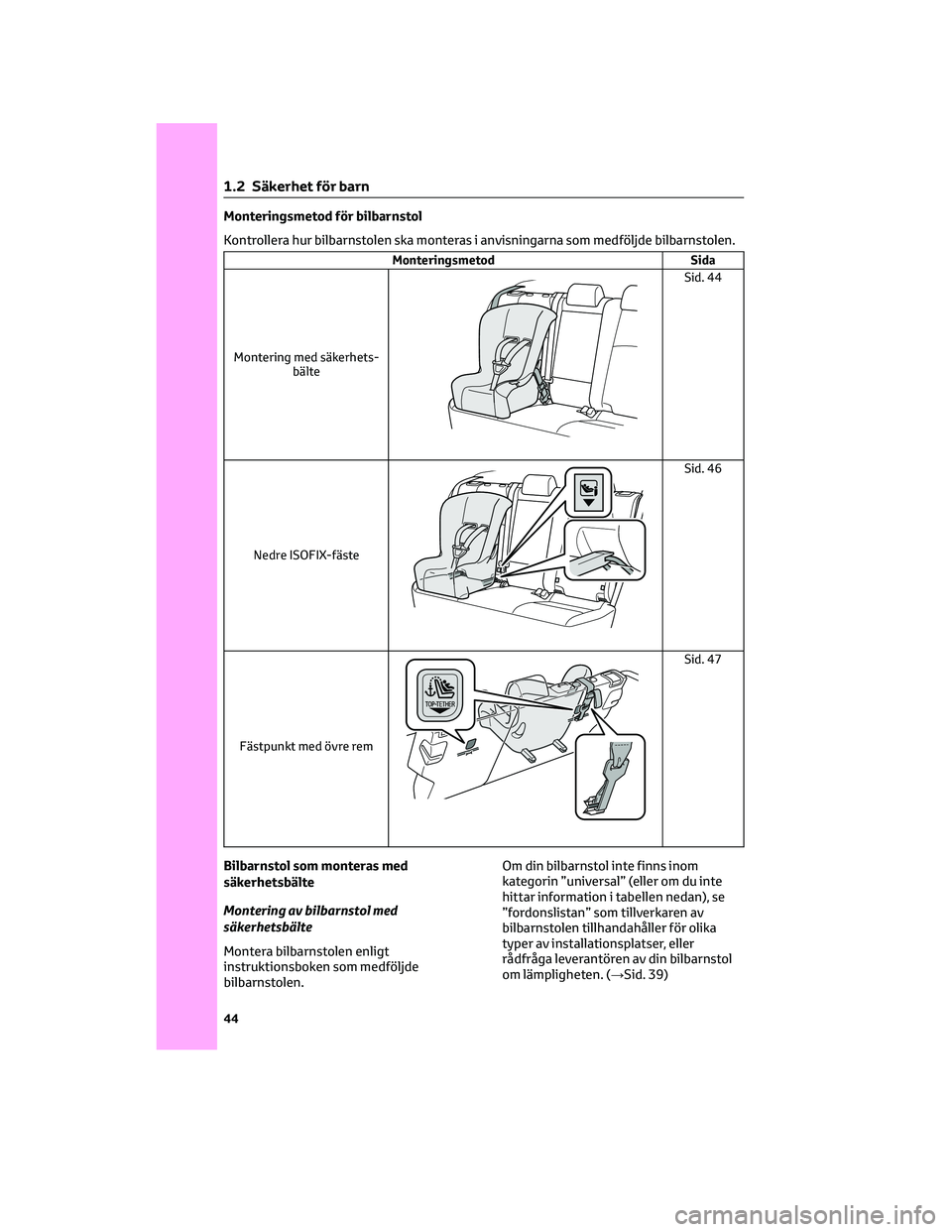 TOYOTA BZ4X 2022  Bruksanvisningar (in Swedish) Monteringsmetod för bilbarnstol
Kontrollera hur bilbarnstolen ska monteras i anvisningarna som medföljde bilbarnstolen.
Monteringsmetod Sida
Montering med säkerhets-
bälte
Sid. 44
Nedre ISOFIX-fä