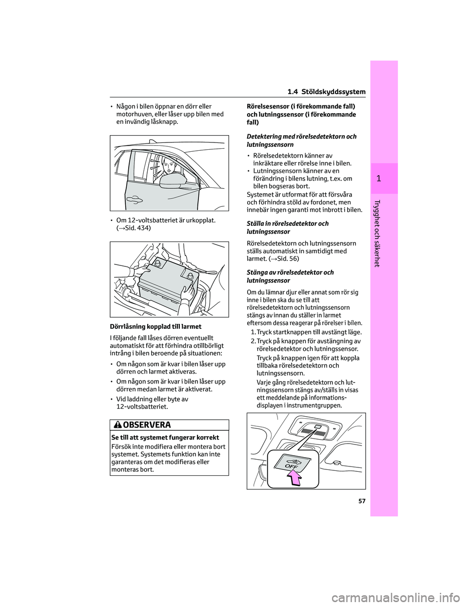 TOYOTA BZ4X 2022 Bruksanvisningar (in Swedish) • Någon i bilen öppnar en dörr eller
motorhuven, eller låser upp bilen med
en invändig låsknapp.
• Om 12-voltsbatteriet är urkopplat.
(→Sid. 434)
Dörrlåsning kopplad till larmet
I följ TOYOTA BZ4X 2022 Bruksanvisningar (in Swedish) • Någon i bilen öppnar en dörr eller
motorhuven, eller låser upp bilen med
en invändig låsknapp.
• Om 12-voltsbatteriet är urkopplat.
(→Sid. 434)
Dörrlåsning kopplad till larmet
I följ