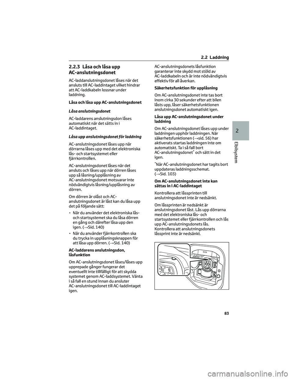 TOYOTA BZ4X 2022 Bruksanvisningar (in Swedish) 2.2.3 Låsa och låsa upp
AC-anslutningsdonet
AC-laddanslutningsdonet låses när det
ansluts till AC-laddintaget vilket hindrar
att AC-laddkabeln lossnar under
laddning.
Låsa och låsa upp AC-anslut TOYOTA BZ4X 2022 Bruksanvisningar (in Swedish) 2.2.3 Låsa och låsa upp
AC-anslutningsdonet
AC-laddanslutningsdonet låses när det
ansluts till AC-laddintaget vilket hindrar
att AC-laddkabeln lossnar under
laddning.
Låsa och låsa upp AC-anslut