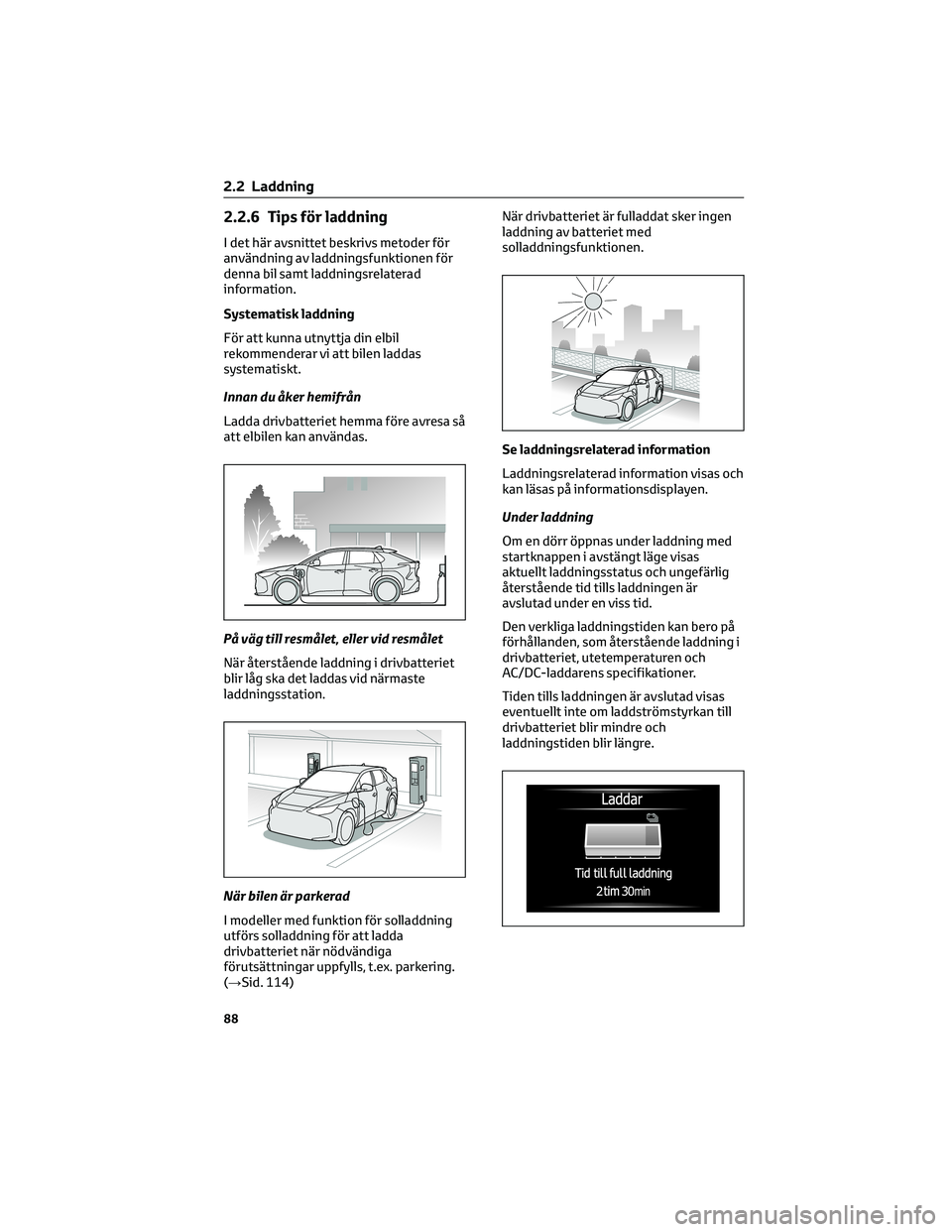 TOYOTA BZ4X 2022 Bruksanvisningar (in Swedish) 2.2.6 Tips för laddning
I det här avsnittet beskrivs metoder för
användning av laddningsfunktionen för
denna bil samt laddningsrelaterad
information.
Systematisk laddning
För att kunna utnyttja TOYOTA BZ4X 2022 Bruksanvisningar (in Swedish) 2.2.6 Tips för laddning
I det här avsnittet beskrivs metoder för
användning av laddningsfunktionen för
denna bil samt laddningsrelaterad
information.
Systematisk laddning
För att kunna utnyttja