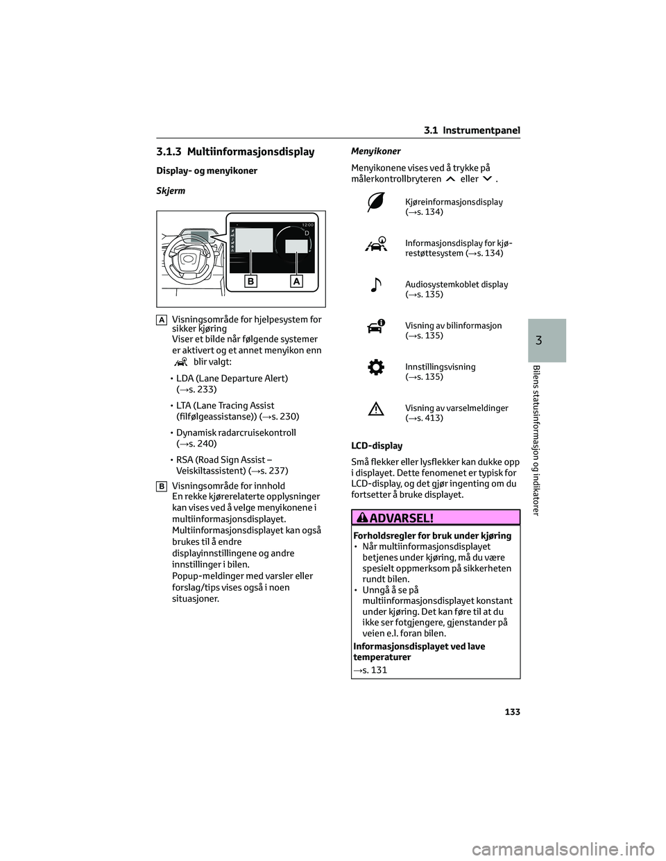 TOYOTA BZ4X 2022  Instruksjoner for bruk (in Norwegian) 3.1.3 Multiinformasjonsdisplay
Display- og menyikoner
Skjerm
AVisningsområde for hjelpesystem for
sikker kjøring
Viser et bilde når følgende systemer
er aktivert og et annet menyikon enn
blir valg