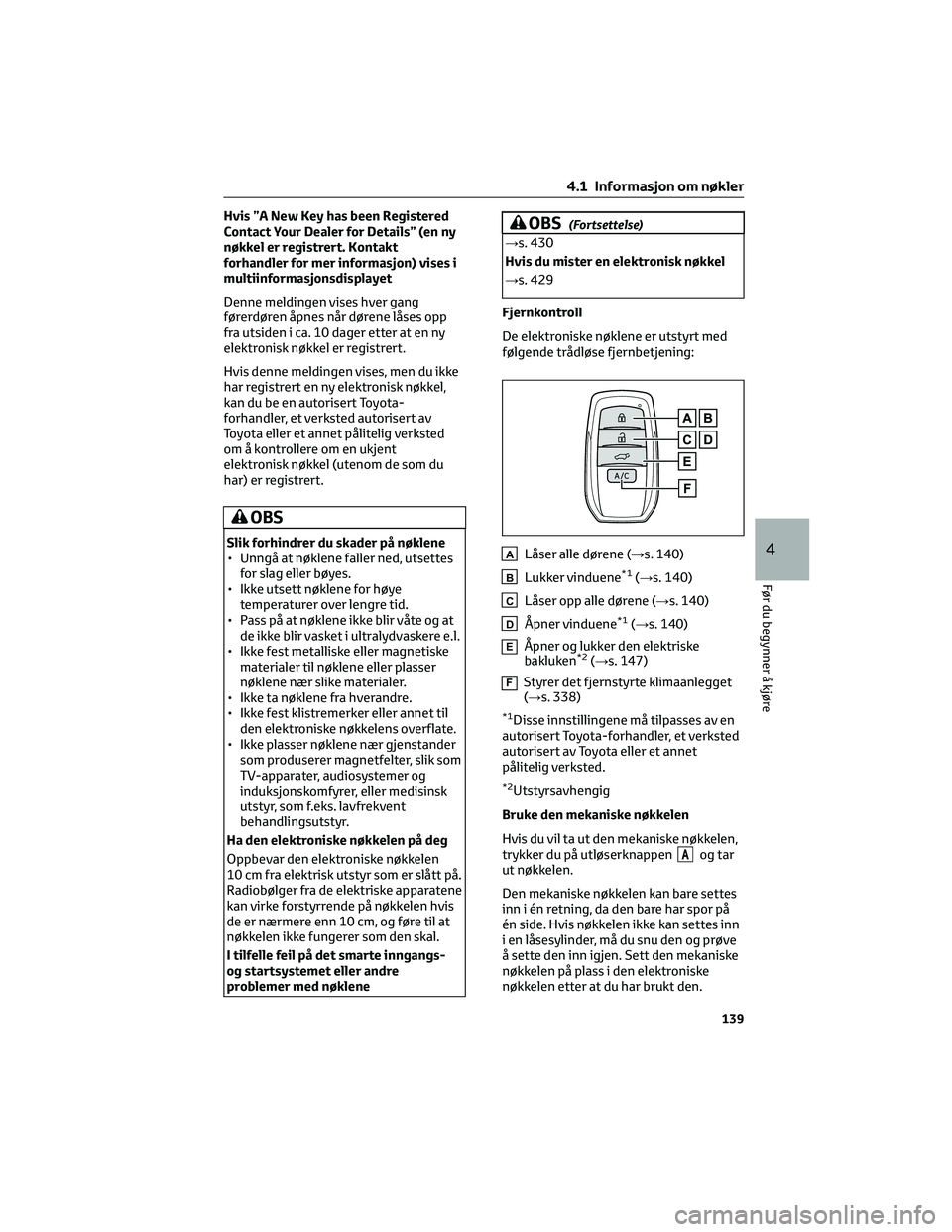 TOYOTA BZ4X 2022 Instruksjoner for bruk (in Norwegian) Hvis ”A New Key has been Registered
Contact Your Dealer for Details” (en ny
nøkkel er registrert. Kontakt
forhandler for mer informasjon) vises i
multiinformasjonsdisplayet
Denne meldingen vises TOYOTA BZ4X 2022 Instruksjoner for bruk (in Norwegian) Hvis ”A New Key has been Registered
Contact Your Dealer for Details” (en ny
nøkkel er registrert. Kontakt
forhandler for mer informasjon) vises i
multiinformasjonsdisplayet
Denne meldingen vises