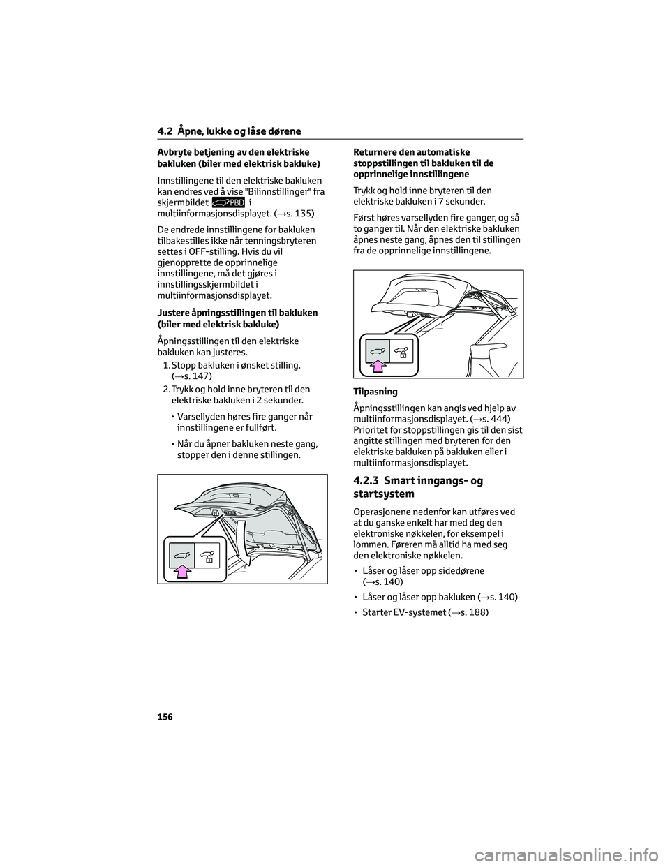 TOYOTA BZ4X 2022 Instruksjoner for bruk (in Norwegian) Avbryte betjening av den elektriske
bakluken (biler med elektrisk bakluke)
Innstillingene til den elektriske bakluken
kan endres ved å vise "Bilinnstillinger" fra
skjermbildet
i
multiinformas TOYOTA BZ4X 2022 Instruksjoner for bruk (in Norwegian) Avbryte betjening av den elektriske
bakluken (biler med elektrisk bakluke)
Innstillingene til den elektriske bakluken
kan endres ved å vise "Bilinnstillinger" fra
skjermbildet
i
multiinformas