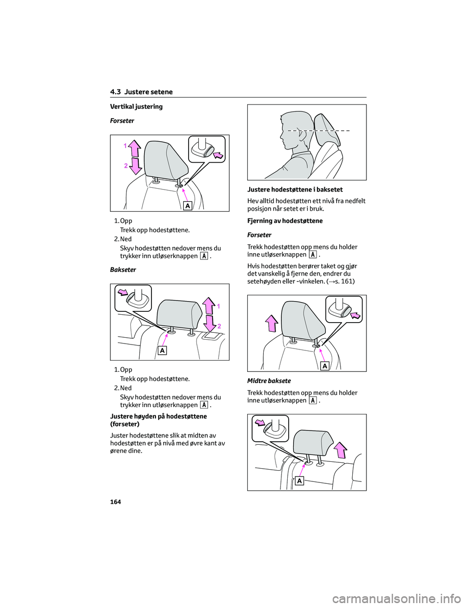 TOYOTA BZ4X 2022 Instruksjoner for bruk (in Norwegian) Vertikal justering
Forseter
1. Opp
Trekk opp hodestøttene.
2. Ned
Skyv hodestøtten nedover mens du
trykker inn utløserknappen
A.
Bakseter
1. Opp
Trekk opp hodestøttene.
2. Ned
Skyv hodestøtten ne TOYOTA BZ4X 2022 Instruksjoner for bruk (in Norwegian) Vertikal justering
Forseter
1. Opp
Trekk opp hodestøttene.
2. Ned
Skyv hodestøtten nedover mens du
trykker inn utløserknappen
A.
Bakseter
1. Opp
Trekk opp hodestøttene.
2. Ned
Skyv hodestøtten ne
