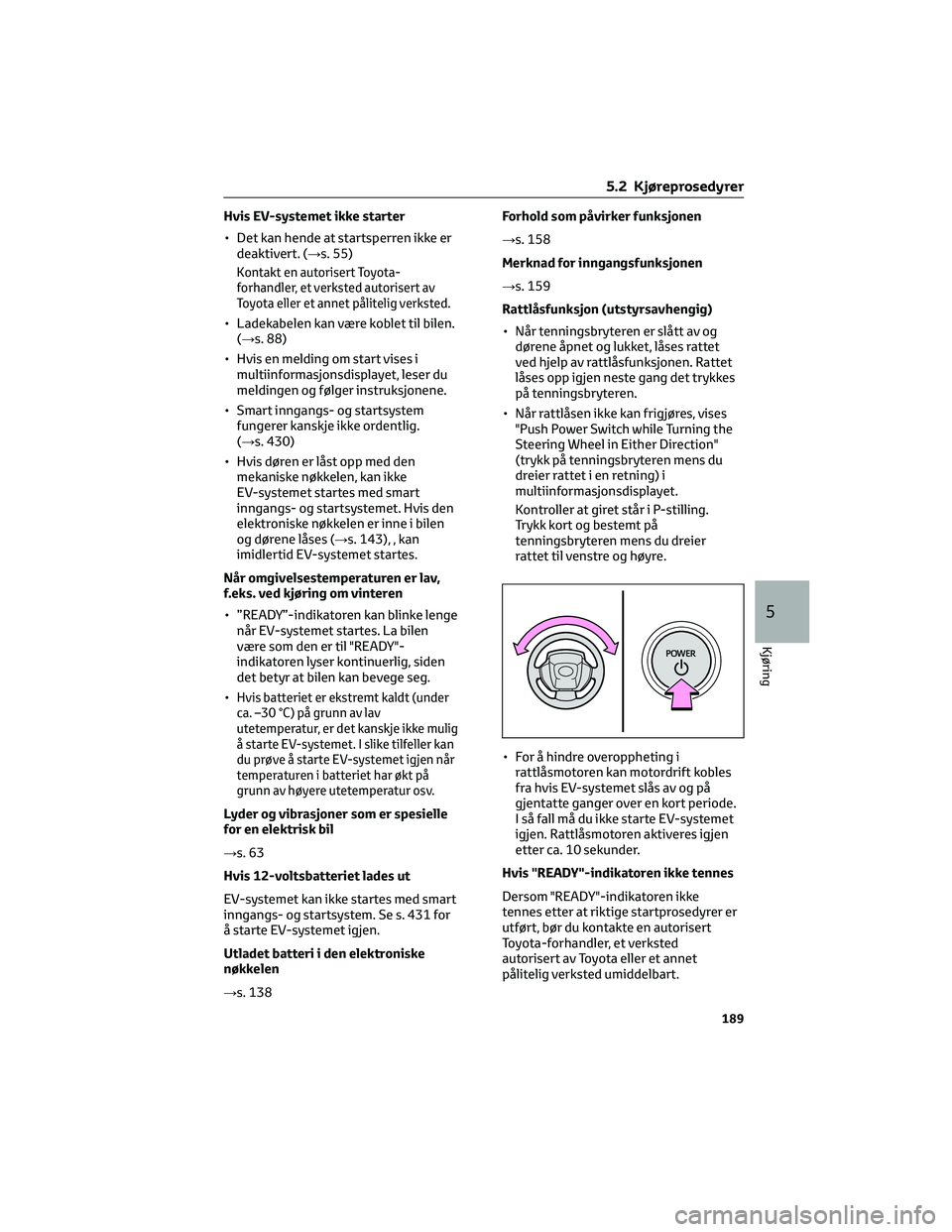 TOYOTA BZ4X 2022 Instruksjoner for bruk (in Norwegian) Hvis EV-systemet ikke starter
• Det kan hende at startsperren ikke er
deaktivert. (→s. 55)
Kontakt en autorisert Toyota-
forhandler, et verksted autorisert av
Toyota eller et annet pålitelig verk TOYOTA BZ4X 2022 Instruksjoner for bruk (in Norwegian) Hvis EV-systemet ikke starter
• Det kan hende at startsperren ikke er
deaktivert. (→s. 55)
Kontakt en autorisert Toyota-
forhandler, et verksted autorisert av
Toyota eller et annet pålitelig verk