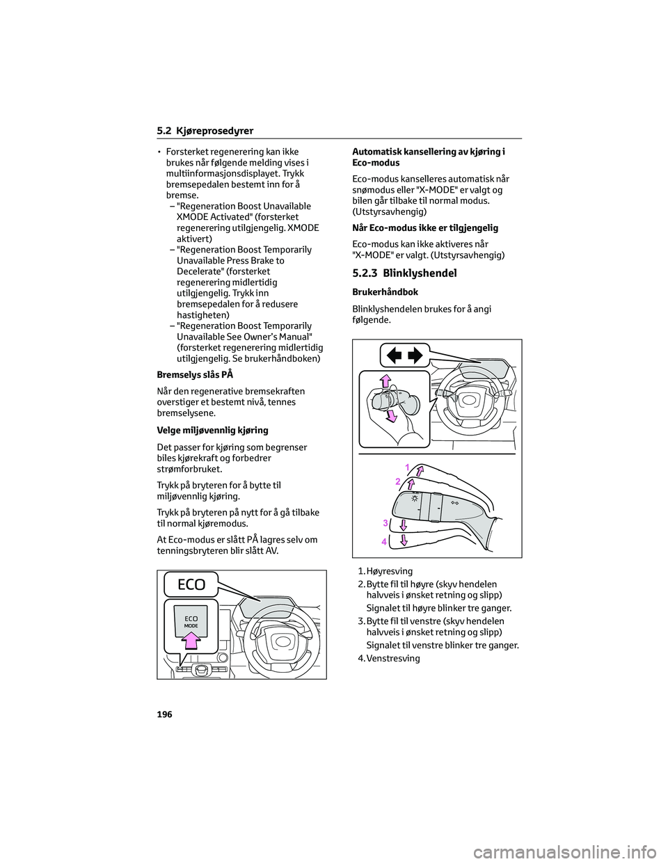 TOYOTA BZ4X 2022 Instruksjoner for bruk (in Norwegian) • Forsterket regenerering kan ikke
brukes når følgende melding vises i
multiinformasjonsdisplayet. Trykk
bremsepedalen bestemt inn for å
bremse.
– "Regeneration Boost Unavailable
XMODE Acti TOYOTA BZ4X 2022 Instruksjoner for bruk (in Norwegian) • Forsterket regenerering kan ikke
brukes når følgende melding vises i
multiinformasjonsdisplayet. Trykk
bremsepedalen bestemt inn for å
bremse.
– "Regeneration Boost Unavailable
XMODE Acti