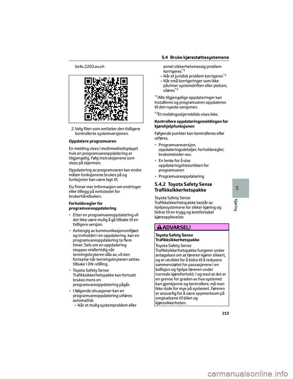 TOYOTA BZ4X 2022 Instruksjoner for bruk (in Norwegian) bz4x.2203.ev.vh
2. Velg filen som omfatter den tidligere
kontrollerte systemversjonen.
Oppdatere programvaren
En melding vises i multimediedisplayet
hvis en programvareoppdatering er
tilgjengelig. Fø TOYOTA BZ4X 2022 Instruksjoner for bruk (in Norwegian) bz4x.2203.ev.vh
2. Velg filen som omfatter den tidligere
kontrollerte systemversjonen.
Oppdatere programvaren
En melding vises i multimediedisplayet
hvis en programvareoppdatering er
tilgjengelig. Fø