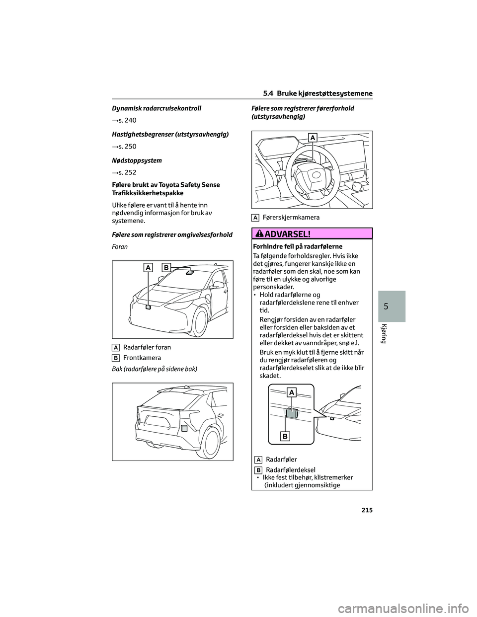 TOYOTA BZ4X 2022 Instruksjoner for bruk (in Norwegian) Dynamisk radarcruisekontroll
→s. 240
Hastighetsbegrenser (utstyrsavhengig)
→s. 250
Nødstoppsystem
→s. 252
Følere brukt av Toyota Safety Sense
Trafikksikkerhetspakke
Ulike følere er vant til TOYOTA BZ4X 2022 Instruksjoner for bruk (in Norwegian) Dynamisk radarcruisekontroll
→s. 240
Hastighetsbegrenser (utstyrsavhengig)
→s. 250
Nødstoppsystem
→s. 252
Følere brukt av Toyota Safety Sense
Trafikksikkerhetspakke
Ulike følere er vant til