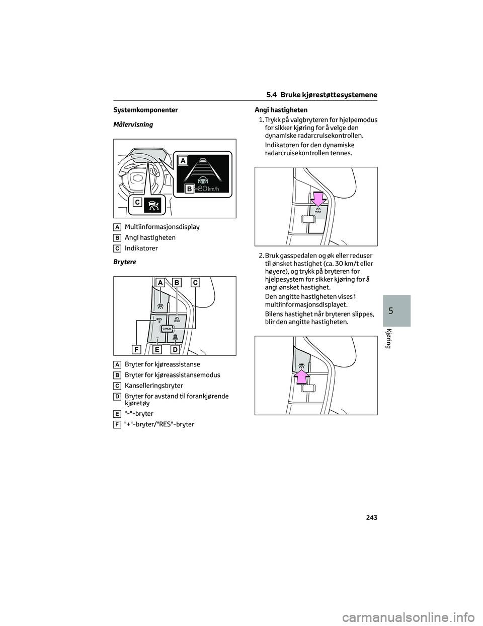 TOYOTA BZ4X 2022  Instruksjoner for bruk (in Norwegian) Systemkomponenter
Målervisning
AMultiinformasjonsdisplay
BAngi hastigheten
CIndikatorer
Brytere
ABryter for kjøreassistanse
BBryter for kjøreassistansemodus
CKanselleringsbryter
DBryter for avstand