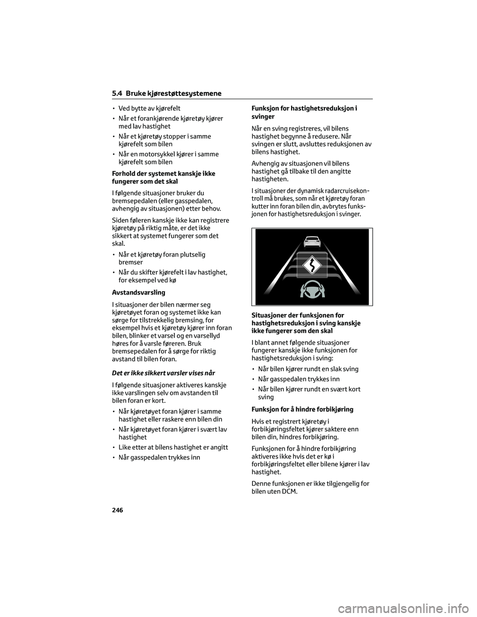 TOYOTA BZ4X 2022 Instruksjoner for bruk (in Norwegian) • Ved bytte av kjørefelt
• Når et forankjørende kjøretøy kjører
med lav hastighet
• Når et kjøretøy stopper i samme
kjørefelt som bilen
• Når en motorsykkel kjører i samme
kjørefe TOYOTA BZ4X 2022 Instruksjoner for bruk (in Norwegian) • Ved bytte av kjørefelt
• Når et forankjørende kjøretøy kjører
med lav hastighet
• Når et kjøretøy stopper i samme
kjørefelt som bilen
• Når en motorsykkel kjører i samme
kjørefe