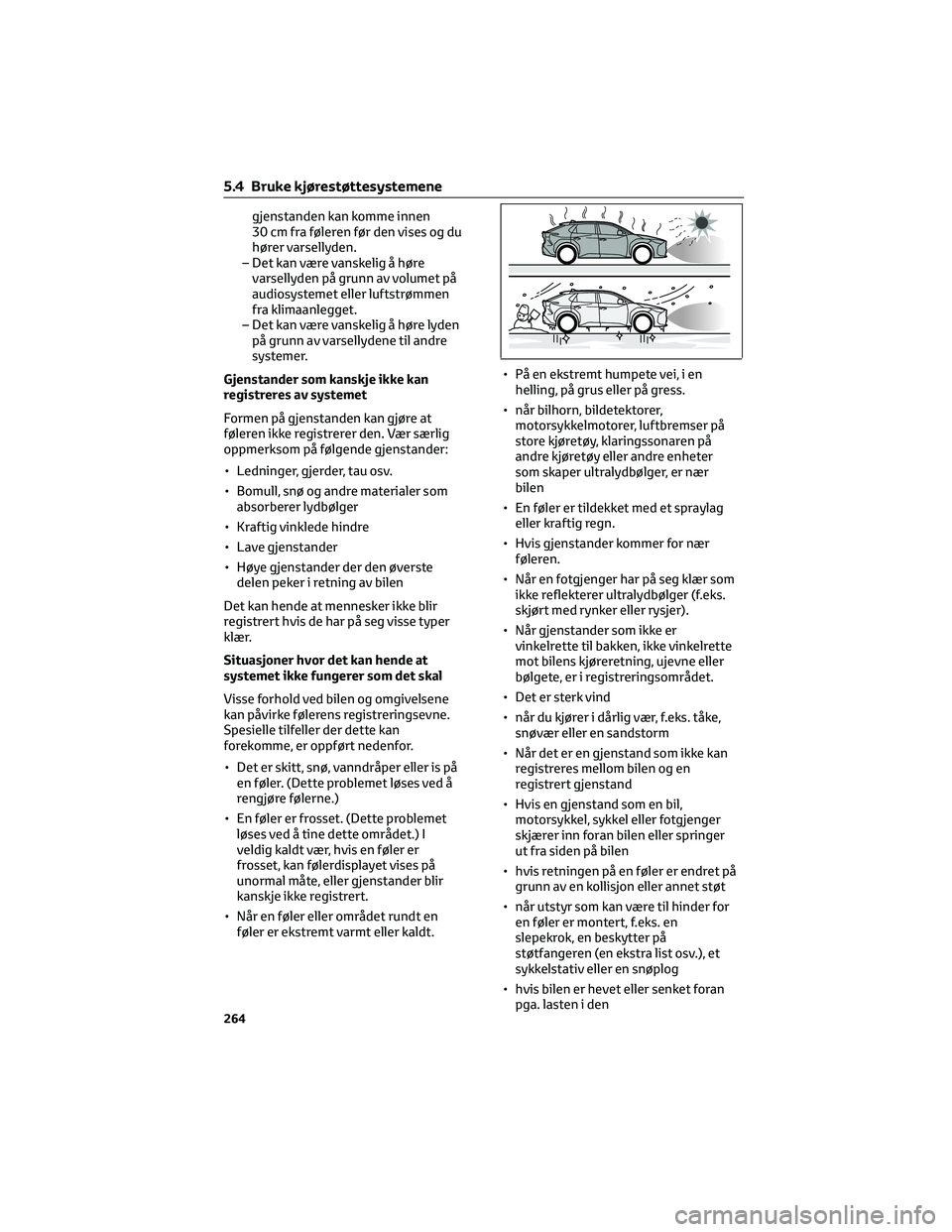 TOYOTA BZ4X 2022  Instruksjoner for bruk (in Norwegian) gjenstanden kan komme innen
30 cm fra føleren før den vises og du
hører varsellyden.
– Det kan være vanskelig å høre varsellyden på grunn av volumet på
audiosystemet eller luftstrømmen
fra 