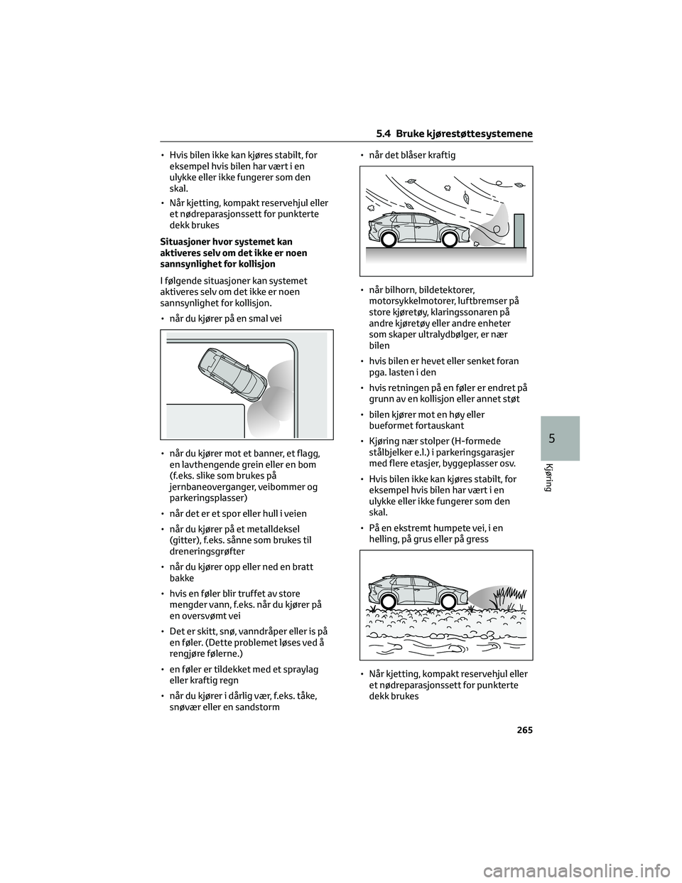 TOYOTA BZ4X 2022  Instruksjoner for bruk (in Norwegian) • Hvis bilen ikke kan kjøres stabilt, for
eksempel hvis bilen har vært i en
ulykke eller ikke fungerer som den
skal.
• Når kjetting, kompakt reservehjul eller
et nødreparasjonssett for punkter