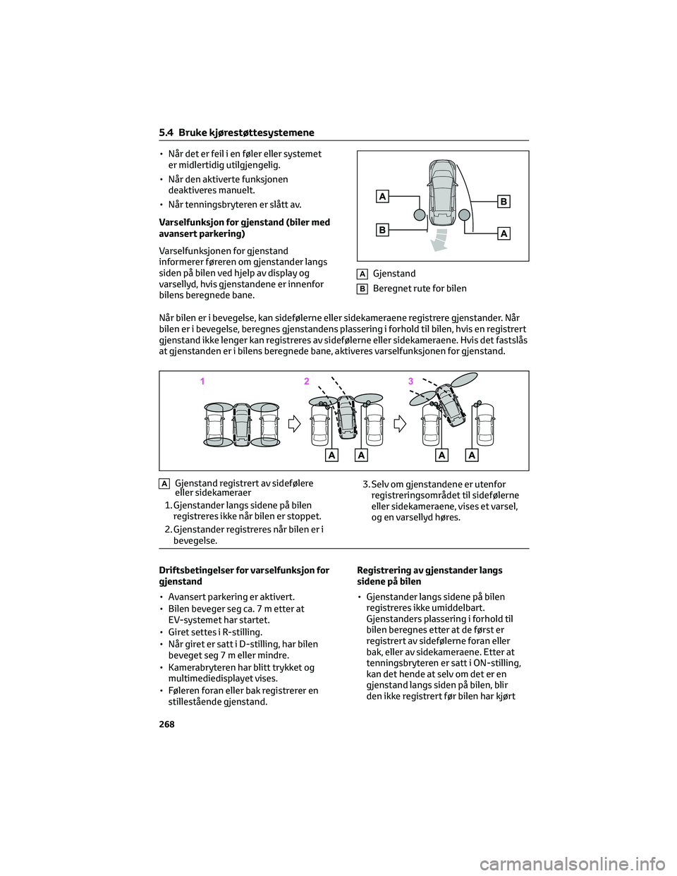 TOYOTA BZ4X 2022 Instruksjoner for bruk (in Norwegian) • Når det er feil i en føler eller systemet
er midlertidig utilgjengelig.
• Når den aktiverte funksjonen
deaktiveres manuelt.
• Når tenningsbryteren er slått av.
Varselfunksjon for gjenstan TOYOTA BZ4X 2022 Instruksjoner for bruk (in Norwegian) • Når det er feil i en føler eller systemet
er midlertidig utilgjengelig.
• Når den aktiverte funksjonen
deaktiveres manuelt.
• Når tenningsbryteren er slått av.
Varselfunksjon for gjenstan