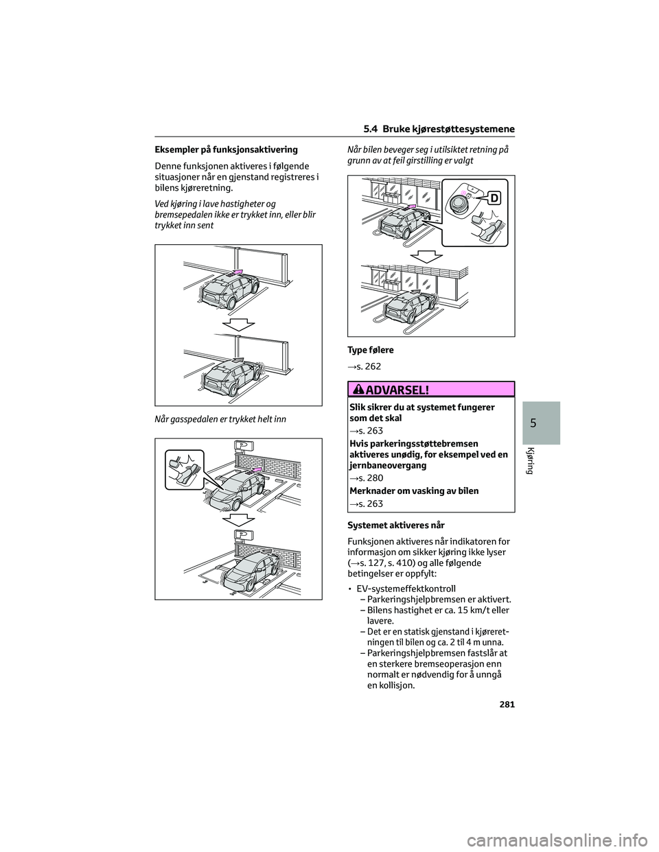 TOYOTA BZ4X 2022 Instruksjoner for bruk (in Norwegian) Eksempler på funksjonsaktivering
Denne funksjonen aktiveres i følgende
situasjoner når en gjenstand registreres i
bilens kjøreretning.
Ved kjøring i lave hastigheter og
bremsepedalen ikke er tryk TOYOTA BZ4X 2022 Instruksjoner for bruk (in Norwegian) Eksempler på funksjonsaktivering
Denne funksjonen aktiveres i følgende
situasjoner når en gjenstand registreres i
bilens kjøreretning.
Ved kjøring i lave hastigheter og
bremsepedalen ikke er tryk