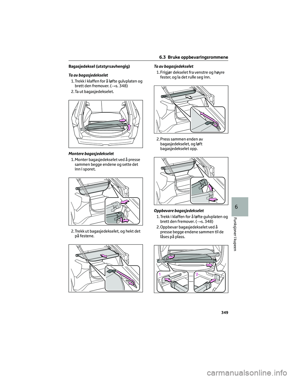 TOYOTA BZ4X 2022 Instruksjoner for bruk (in Norwegian) Bagasjedeksel (utstyrsavhengig)
Ta av bagasjedekselet
1. Trekk i klaffen for å løfte gulvplaten og
brett den fremover. (→s. 348)
2. Ta ut bagasjedekselet.
Montere bagasjedekselet
1. Monter bagasje TOYOTA BZ4X 2022 Instruksjoner for bruk (in Norwegian) Bagasjedeksel (utstyrsavhengig)
Ta av bagasjedekselet
1. Trekk i klaffen for å løfte gulvplaten og
brett den fremover. (→s. 348)
2. Ta ut bagasjedekselet.
Montere bagasjedekselet
1. Monter bagasje