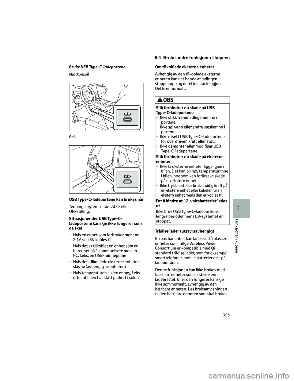TOYOTA BZ4X 2022 Instruksjoner for bruk (in Norwegian) Bruke USB Type-C-ladeportene
Midtkonsoll
Bak
USB Type-C-ladeportene kan brukes når
Tenningsbryteren står i ACC- eller
ON-stilling.
Situasjoner der USB Type-C-
ladeportene kanskje ikke fungerer som
d TOYOTA BZ4X 2022 Instruksjoner for bruk (in Norwegian) Bruke USB Type-C-ladeportene
Midtkonsoll
Bak
USB Type-C-ladeportene kan brukes når
Tenningsbryteren står i ACC- eller
ON-stilling.
Situasjoner der USB Type-C-
ladeportene kanskje ikke fungerer som
d