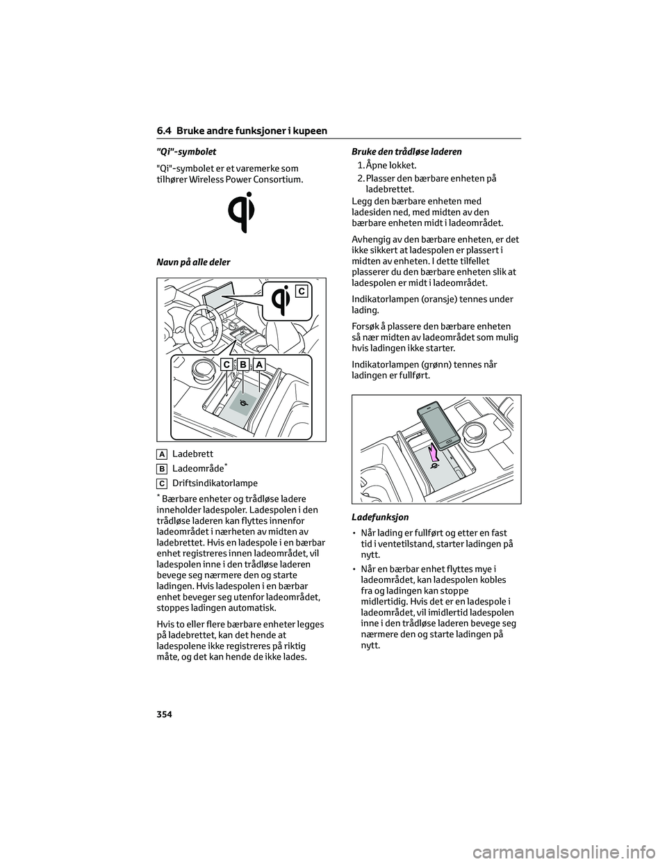 TOYOTA BZ4X 2022 Instruksjoner for bruk (in Norwegian) "Qi"-symbolet
"Qi"-symbolet er et varemerke som
tilhører Wireless Power Consortium.
Navn på alle deler
ALadebrett
BLadeområde*
CDriftsindikatorlampe
*Bærbare enheter og trådløse TOYOTA BZ4X 2022 Instruksjoner for bruk (in Norwegian) "Qi"-symbolet
"Qi"-symbolet er et varemerke som
tilhører Wireless Power Consortium.
Navn på alle deler
ALadebrett
BLadeområde*
CDriftsindikatorlampe
*Bærbare enheter og trådløse