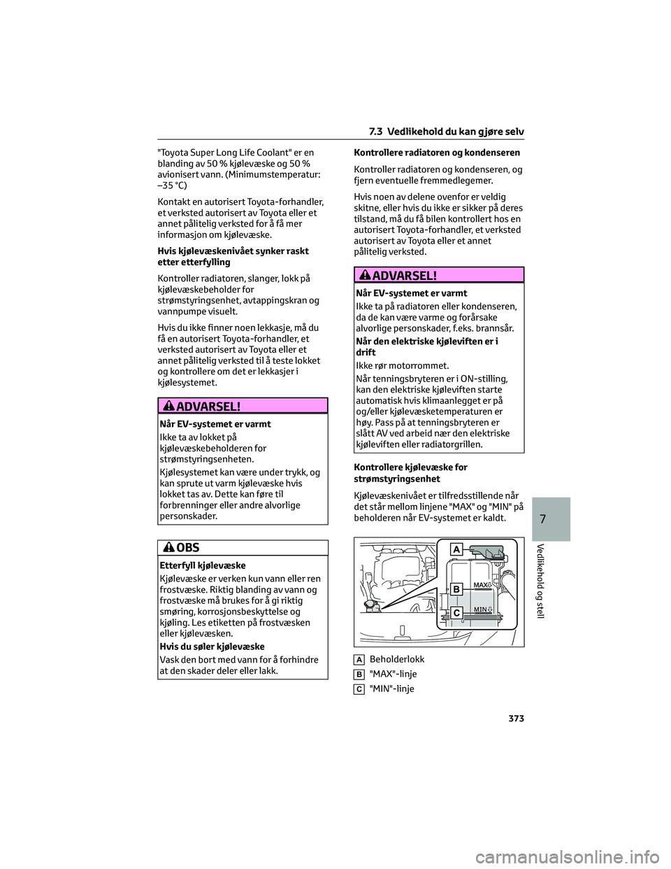 TOYOTA BZ4X 2022 Instruksjoner for bruk (in Norwegian) "Toyota Super Long Life Coolant" er en
blanding av 50 % kjølevæske og 50 %
avionisert vann. (Minimumstemperatur:
–35 °C)
Kontakt en autorisert Toyota-forhandler,
et verksted autorisert av TOYOTA BZ4X 2022 Instruksjoner for bruk (in Norwegian) "Toyota Super Long Life Coolant" er en
blanding av 50 % kjølevæske og 50 %
avionisert vann. (Minimumstemperatur:
–35 °C)
Kontakt en autorisert Toyota-forhandler,
et verksted autorisert av