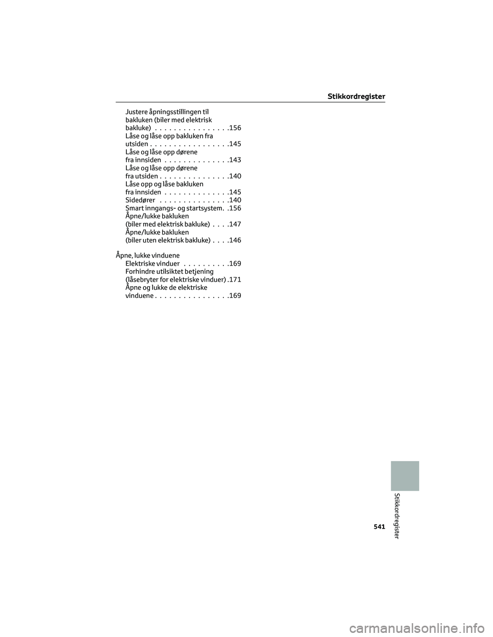 TOYOTA BZ4X 2022  Instruksjoner for bruk (in Norwegian) Justere åpningsstillingen til
bakluken (biler med elektrisk
bakluke)................156
Låse og låse opp bakluken fra
utsiden.................145
Låse og låse opp dørene
fra innsiden............