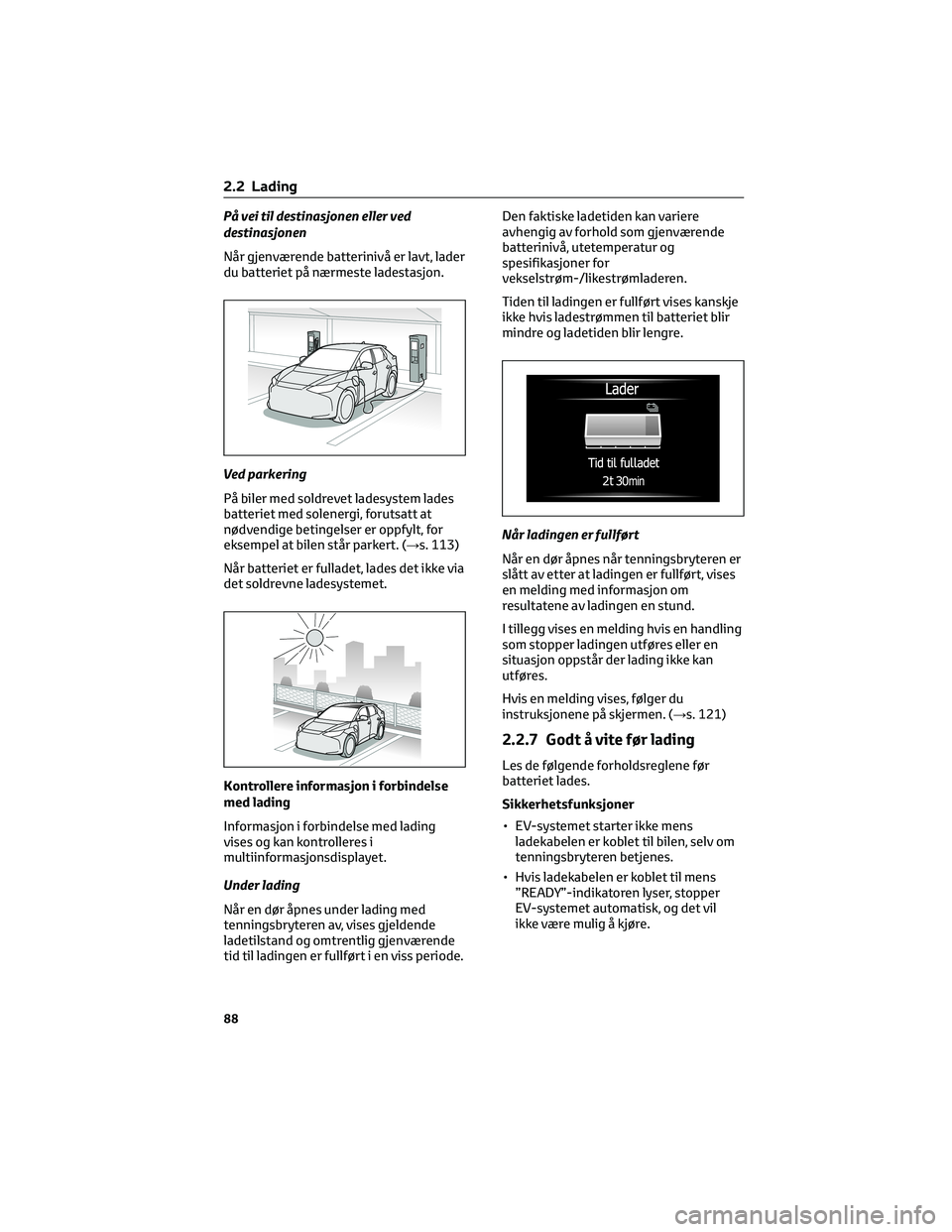 TOYOTA BZ4X 2022  Instruksjoner for bruk (in Norwegian) På vei til destinasjonen eller ved
destinasjonen
Når gjenværende batterinivå er lavt, lader
du batteriet på nærmeste ladestasjon.
Ved parkering
På biler med soldrevet ladesystem lades
batteriet