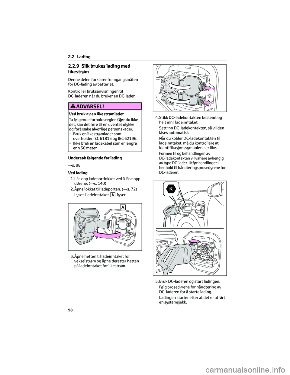 TOYOTA BZ4X 2022 Instruksjoner for bruk (in Norwegian) 2.2.9 Slik brukes lading med
likestrøm
Denne delen forklarer fremgangsmåten
for DC-lading av batteriet.
Kontroller bruksanvisningen til
DC-laderen når du bruker en DC-lader.
ADVARSEL!
Ved bruk av e TOYOTA BZ4X 2022 Instruksjoner for bruk (in Norwegian) 2.2.9 Slik brukes lading med
likestrøm
Denne delen forklarer fremgangsmåten
for DC-lading av batteriet.
Kontroller bruksanvisningen til
DC-laderen når du bruker en DC-lader.
ADVARSEL!
Ved bruk av e