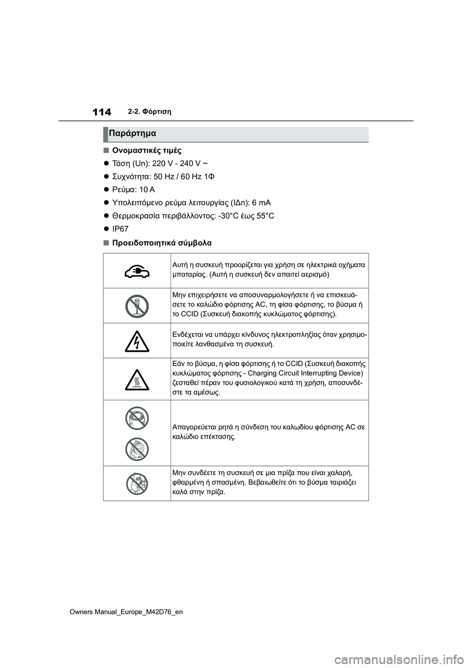 TOYOTA BZ4X 2022 ΟΔΗΓΌΣ ΧΡΉΣΗΣ (in Greek) 114
Owners Manual_Europe_M42D76_en
2-2. Φόρτιση
■Ονομαστικές τιμές
Τά σ η (Un): 220 V - 240 V ~
Συχνότητα: 50 Hz / 60 Hz 1Φ
Ρεύμα: 10 A
Υπολ TOYOTA BZ4X 2022 ΟΔΗΓΌΣ ΧΡΉΣΗΣ (in Greek) 114
Owners Manual_Europe_M42D76_en
2-2. Φόρτιση
■Ονομαστικές τιμές
Τά σ η (Un): 220 V - 240 V ~
Συχνότητα: 50 Hz / 60 Hz 1Φ
Ρεύμα: 10 A
Υπολ