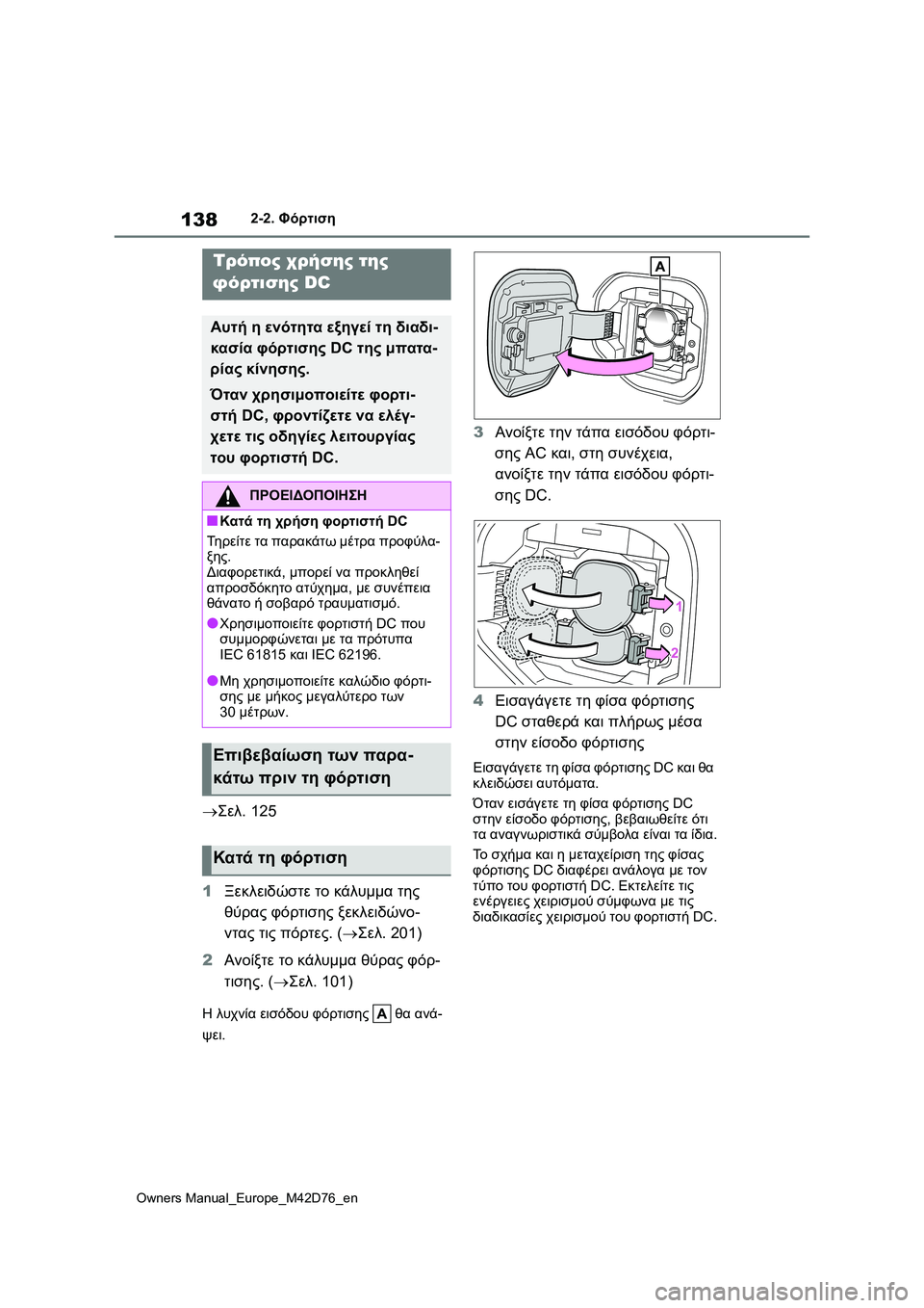 TOYOTA BZ4X 2022 ΟΔΗΓΌΣ ΧΡΉΣΗΣ (in Greek) 138
Owners Manual_Europe_M42D76_en
2-2. Φόρτιση
Σελ.125
1Ξεκλειδώστε το κάλυμμα της
θύρας φόρτισης ξεκλειδώνο-
ντας τις πόρτες. TOYOTA BZ4X 2022 ΟΔΗΓΌΣ ΧΡΉΣΗΣ (in Greek) 138
Owners Manual_Europe_M42D76_en
2-2. Φόρτιση
Σελ.125
1Ξεκλειδώστε το κάλυμμα της
θύρας φόρτισης ξεκλειδώνο-
ντας τις πόρτες.
