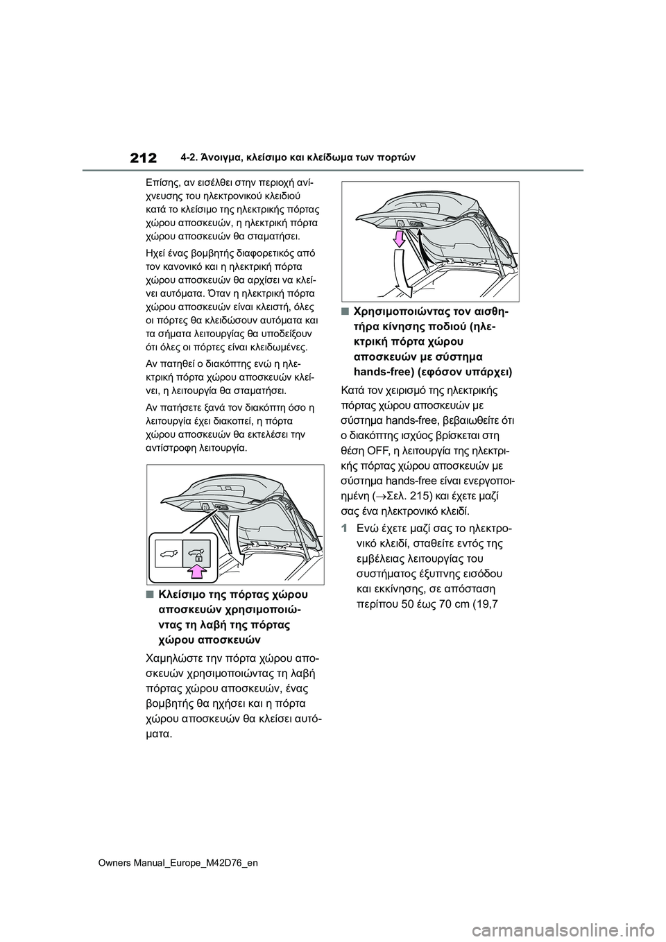 TOYOTA BZ4X 2022 ΟΔΗΓΌΣ ΧΡΉΣΗΣ (in Greek) 212
Owners Manual_Europe_M42D76_en
4-2. Άνοιγμα, κλείσιμο και κλείδωμα των πορτών
Επίσης, αν εισέλθει στην περιοχή ανί-
χνευσης TOYOTA BZ4X 2022 ΟΔΗΓΌΣ ΧΡΉΣΗΣ (in Greek) 212
Owners Manual_Europe_M42D76_en
4-2. Άνοιγμα, κλείσιμο και κλείδωμα των πορτών
Επίσης, αν εισέλθει στην περιοχή ανί-
χνευσης