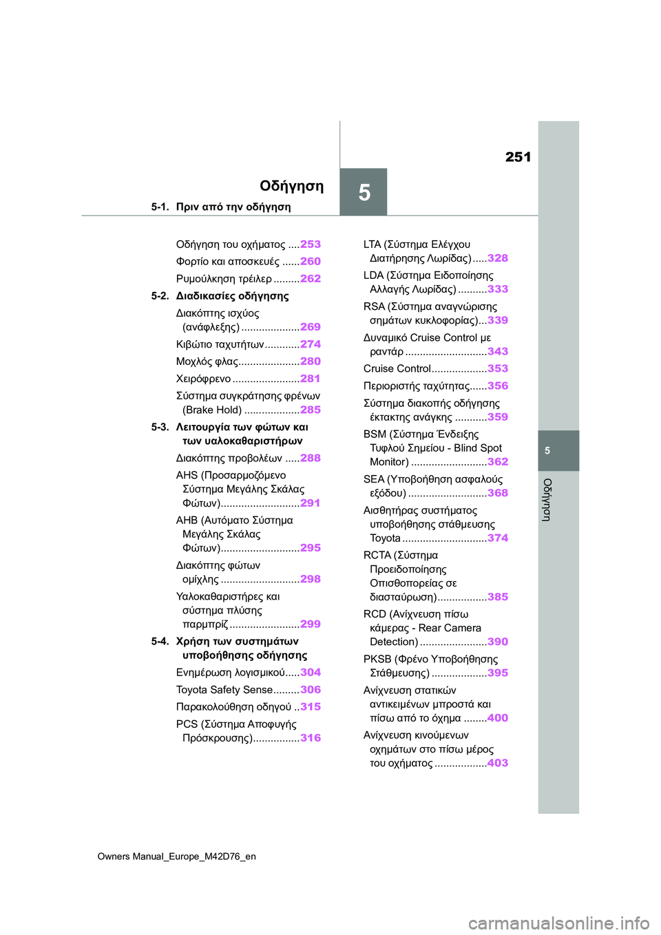 TOYOTA BZ4X 2022 ΟΔΗΓΌΣ ΧΡΉΣΗΣ (in Greek) 5
251
Owners Manual_Europe_M42D76_en
5
Οδήγηση
Οδήγηση
5-1.Πριν από την οδήγηση
Οδήγηση του οχήματος....253
Φορτίο και αποσκευές..... TOYOTA BZ4X 2022 ΟΔΗΓΌΣ ΧΡΉΣΗΣ (in Greek) 5
251
Owners Manual_Europe_M42D76_en
5
Οδήγηση
Οδήγηση
5-1.Πριν από την οδήγηση
Οδήγηση του οχήματος....253
Φορτίο και αποσκευές.....