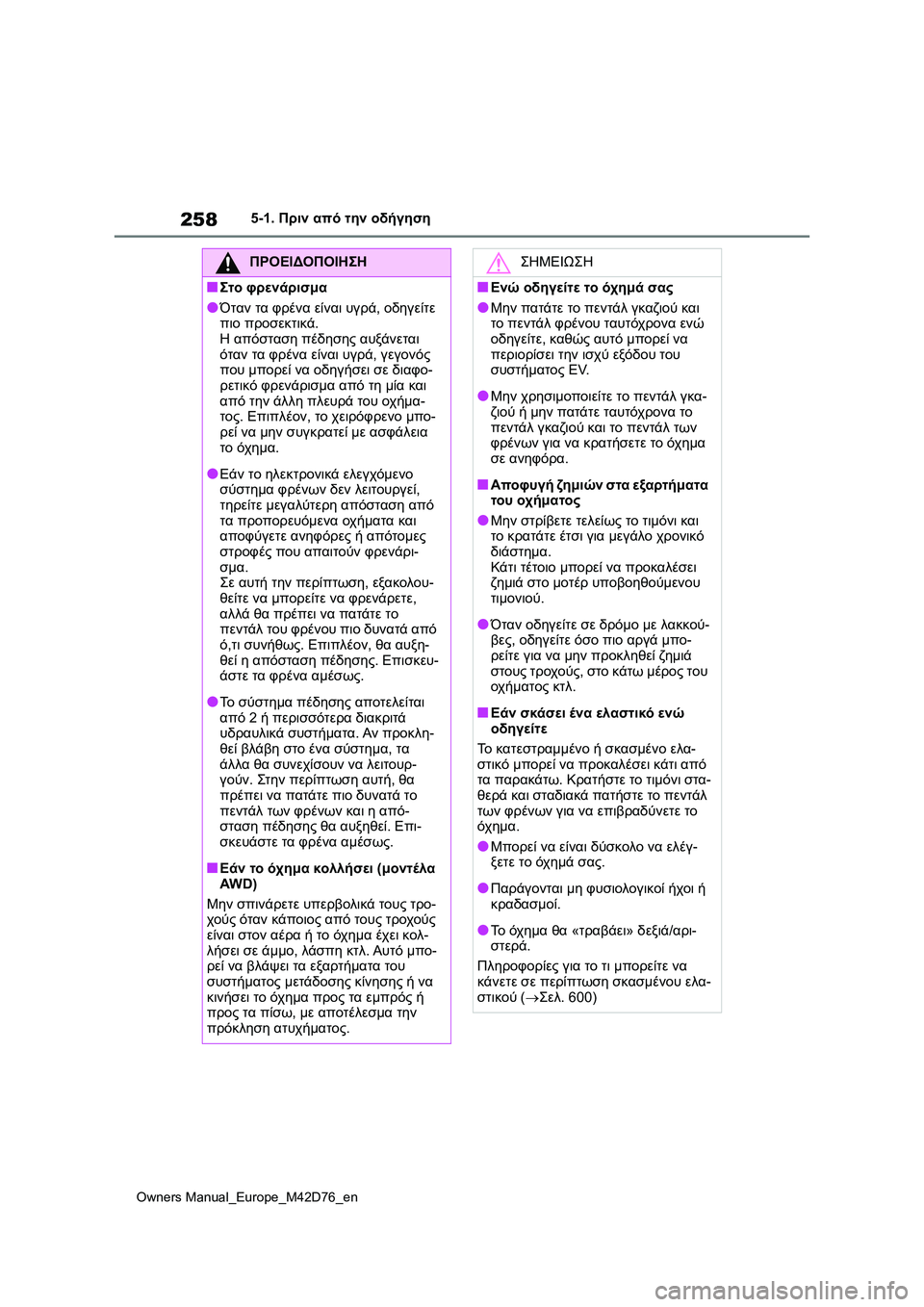 TOYOTA BZ4X 2022 ΟΔΗΓΌΣ ΧΡΉΣΗΣ (in Greek) 258
Owners Manual_Europe_M42D76_en
5-1. Πριν από την οδήγηση
ΠΡΟΕΙΔΟΠΟΙΗΣΗ
■Στο φρενάρισμα
●Όταν τα φρένα είναι υγρά, οδηγείτ TOYOTA BZ4X 2022 ΟΔΗΓΌΣ ΧΡΉΣΗΣ (in Greek) 258
Owners Manual_Europe_M42D76_en
5-1. Πριν από την οδήγηση
ΠΡΟΕΙΔΟΠΟΙΗΣΗ
■Στο φρενάρισμα
●Όταν τα φρένα είναι υγρά, οδηγείτ