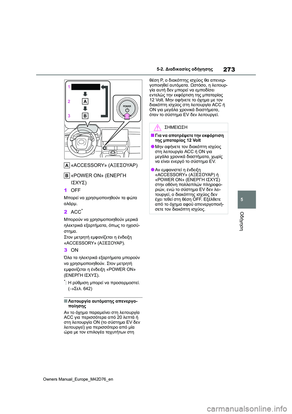 TOYOTA BZ4X 2022 ΟΔΗΓΌΣ ΧΡΉΣΗΣ (in Greek) 273
5
Owners Manual_Europe_M42D76_en
5-2. Διαδικασίες οδήγησης
Οδήγηση
«ACCESSORY» (ΑΞΕΣΟΥΑΡ)
«POWER ON» (ΕΝΕΡΓΗ
ΙΣΧΥΣ)
1OFF
Μπορεί να χρη TOYOTA BZ4X 2022 ΟΔΗΓΌΣ ΧΡΉΣΗΣ (in Greek) 273
5
Owners Manual_Europe_M42D76_en
5-2. Διαδικασίες οδήγησης
Οδήγηση
«ACCESSORY» (ΑΞΕΣΟΥΑΡ)
«POWER ON» (ΕΝΕΡΓΗ
ΙΣΧΥΣ)
1OFF
Μπορεί να χρη