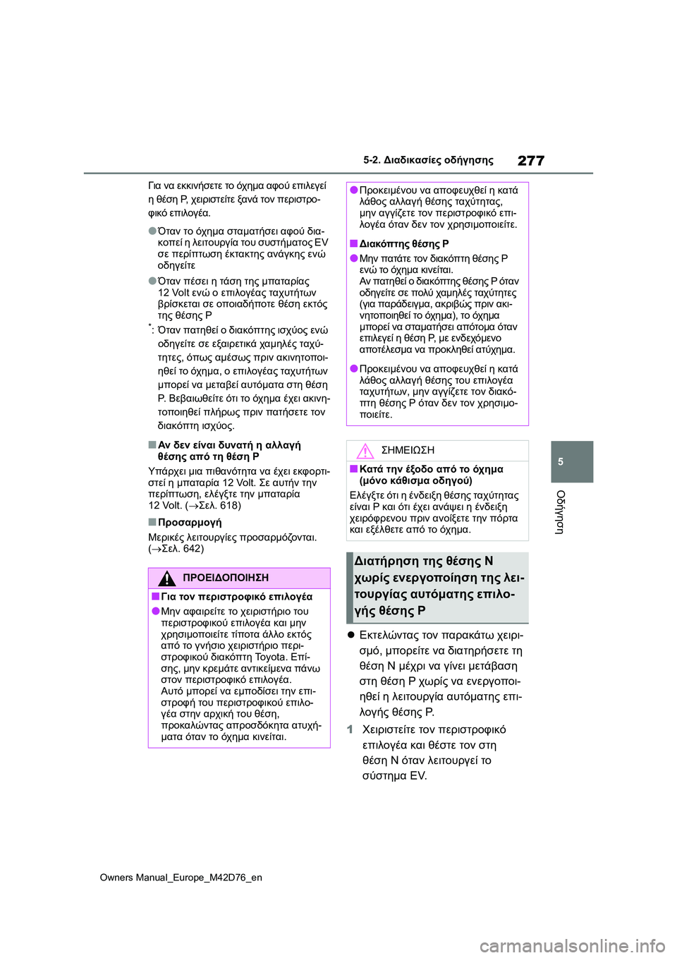 TOYOTA BZ4X 2022 ΟΔΗΓΌΣ ΧΡΉΣΗΣ (in Greek) 277
5
Owners Manual_Europe_M42D76_en
5-2. Διαδικασίες οδήγησης
Οδήγηση
Για να εκκινήσετε το όχημα αφού επιλεγεί
η θέση P, χειρι TOYOTA BZ4X 2022 ΟΔΗΓΌΣ ΧΡΉΣΗΣ (in Greek) 277
5
Owners Manual_Europe_M42D76_en
5-2. Διαδικασίες οδήγησης
Οδήγηση
Για να εκκινήσετε το όχημα αφού επιλεγεί
η θέση P, χειρι