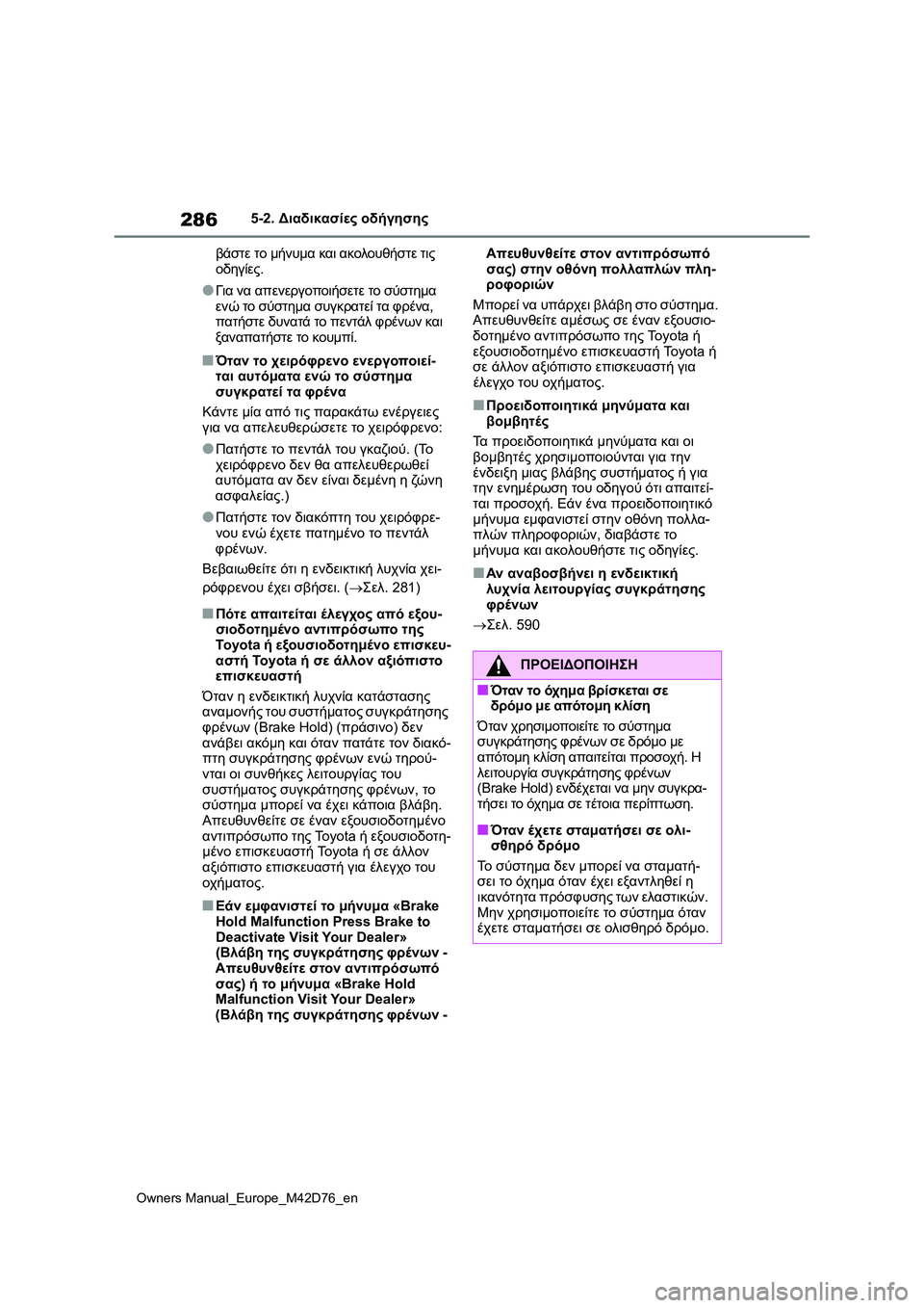 TOYOTA BZ4X 2022 ΟΔΗΓΌΣ ΧΡΉΣΗΣ (in Greek) 286
Owners Manual_Europe_M42D76_en
5-2. Διαδικασίες οδήγησης
βάστε το μήνυμα και ακολουθήστε τις
οδηγίες.
●Για να απενεργοποι TOYOTA BZ4X 2022 ΟΔΗΓΌΣ ΧΡΉΣΗΣ (in Greek) 286
Owners Manual_Europe_M42D76_en
5-2. Διαδικασίες οδήγησης
βάστε το μήνυμα και ακολουθήστε τις
οδηγίες.
●Για να απενεργοποι
