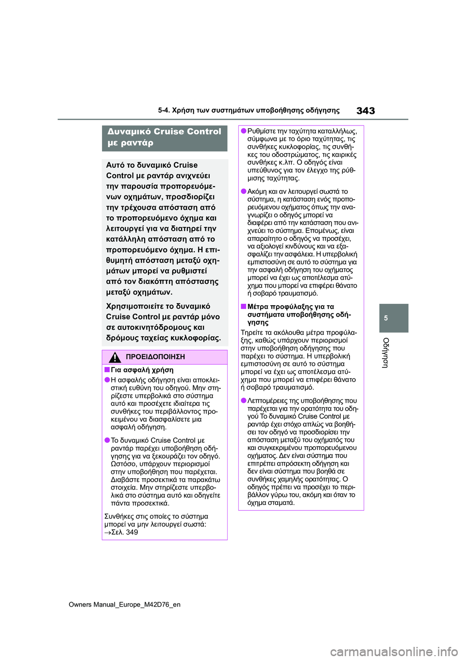 TOYOTA BZ4X 2022 ΟΔΗΓΌΣ ΧΡΉΣΗΣ (in Greek) 343
5
Owners Manual_Europe_M42D76_en
5-4. Χρήση των συστημάτων υποβοήθησης οδήγησης
Οδήγηση
Δυναμικό Cruise Control
με ραντάρ
Αυτό το TOYOTA BZ4X 2022 ΟΔΗΓΌΣ ΧΡΉΣΗΣ (in Greek) 343
5
Owners Manual_Europe_M42D76_en
5-4. Χρήση των συστημάτων υποβοήθησης οδήγησης
Οδήγηση
Δυναμικό Cruise Control
με ραντάρ
Αυτό το