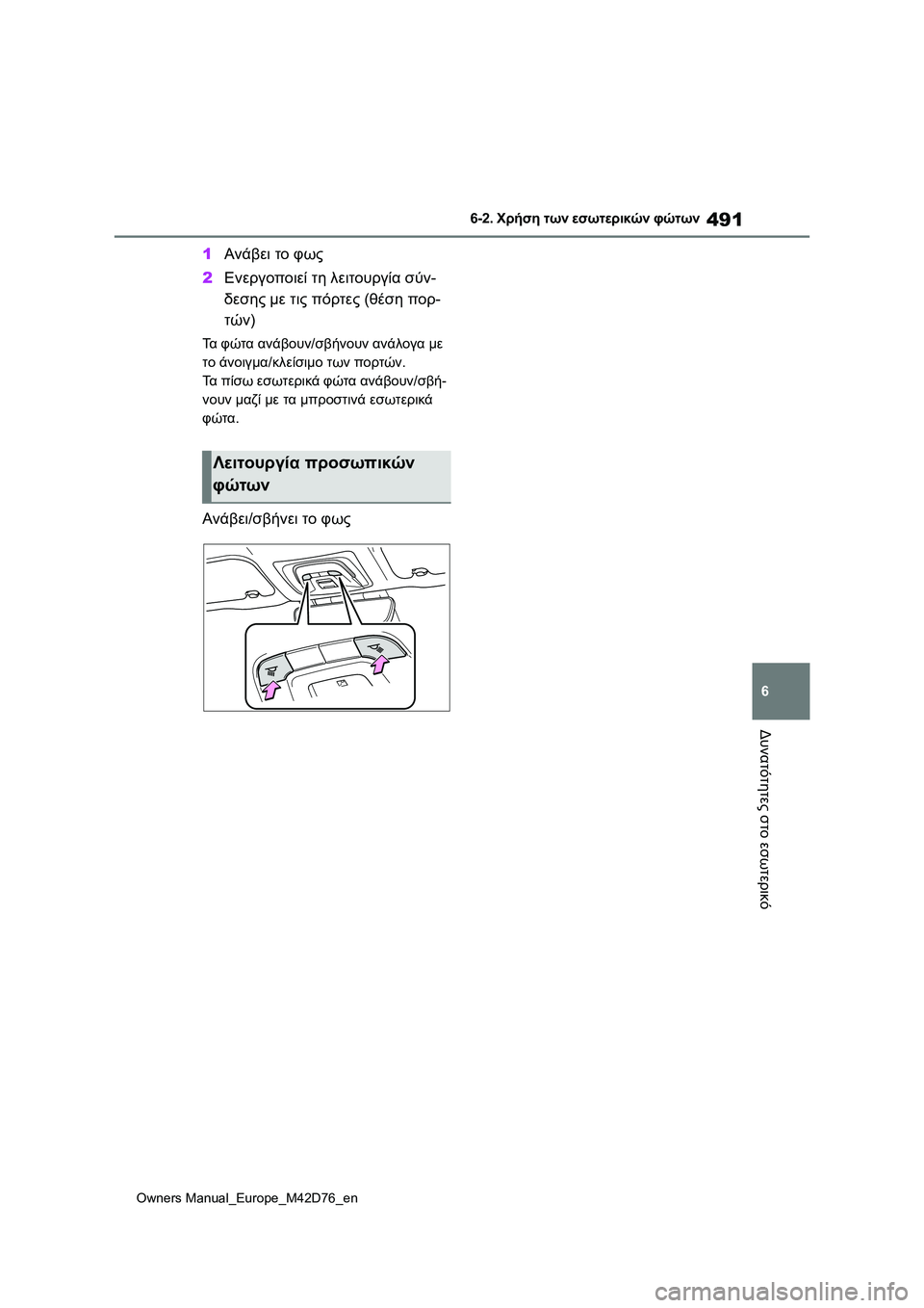 TOYOTA BZ4X 2022 ΟΔΗΓΌΣ ΧΡΉΣΗΣ (in Greek) 491
6
Owners Manual_Europe_M42D76_en
6-2. Χρήση των εσωτερικών φώτων
Δυνατότητες στο εσωτερικό
1Ανάβει το φως
2Ενεργοποιεί τη λε TOYOTA BZ4X 2022 ΟΔΗΓΌΣ ΧΡΉΣΗΣ (in Greek) 491
6
Owners Manual_Europe_M42D76_en
6-2. Χρήση των εσωτερικών φώτων
Δυνατότητες στο εσωτερικό
1Ανάβει το φως
2Ενεργοποιεί τη λε