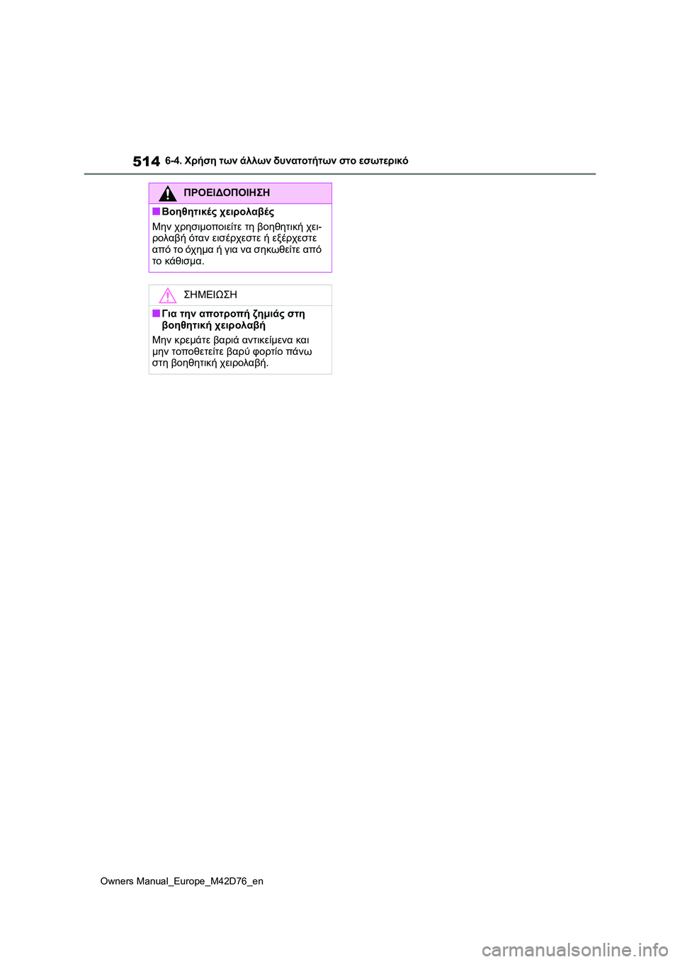 TOYOTA BZ4X 2022 ΟΔΗΓΌΣ ΧΡΉΣΗΣ (in Greek) 514
Owners Manual_Europe_M42D76_en
6-4. Χρήση των άλλων δυνατοτήτων στο εσωτερικό
ΠΡΟΕΙΔΟΠΟΙΗΣΗ
■Βοηθητικές χειρολαβές
Μην χ TOYOTA BZ4X 2022 ΟΔΗΓΌΣ ΧΡΉΣΗΣ (in Greek) 514
Owners Manual_Europe_M42D76_en
6-4. Χρήση των άλλων δυνατοτήτων στο εσωτερικό
ΠΡΟΕΙΔΟΠΟΙΗΣΗ
■Βοηθητικές χειρολαβές
Μην χ