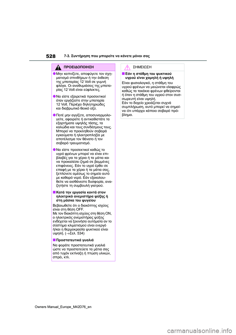 TOYOTA BZ4X 2022 ΟΔΗΓΌΣ ΧΡΉΣΗΣ (in Greek) 528
Owners Manual_Europe_M42D76_en
7-3. Συντήρηση που μπορείτε να κάνετε μόνοι σας
ΠΡΟΕΙΔΟΠΟΙΗΣΗ
●Μην καπνίζετε, αποφύγετε το TOYOTA BZ4X 2022 ΟΔΗΓΌΣ ΧΡΉΣΗΣ (in Greek) 528
Owners Manual_Europe_M42D76_en
7-3. Συντήρηση που μπορείτε να κάνετε μόνοι σας
ΠΡΟΕΙΔΟΠΟΙΗΣΗ
●Μην καπνίζετε, αποφύγετε το