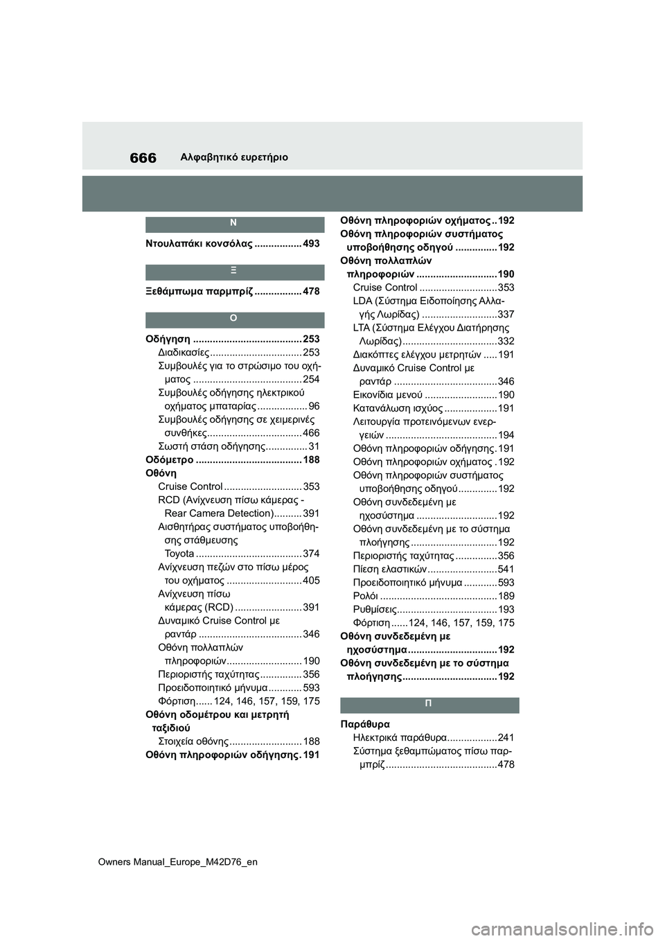 TOYOTA BZ4X 2022 ΟΔΗΓΌΣ ΧΡΉΣΗΣ (in Greek) 666
Owners Manual_Europe_M42D76_en
Αλφαβητικό ευρετήριο
Ν
Ντουλαπάκι κονσόλας................. 493
Ξ
Ξεθάμπωμα παρμπρίζ................. 478
Ο
TOYOTA BZ4X 2022 ΟΔΗΓΌΣ ΧΡΉΣΗΣ (in Greek) 666
Owners Manual_Europe_M42D76_en
Αλφαβητικό ευρετήριο
Ν
Ντουλαπάκι κονσόλας................. 493
Ξ
Ξεθάμπωμα παρμπρίζ................. 478
Ο