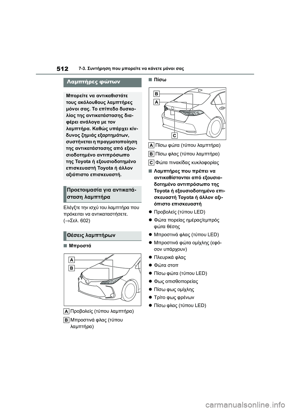 TOYOTA COROLLA 2022  ΟΔΗΓΌΣ ΧΡΉΣΗΣ (in Greek) 5127-3. Συντήρηση που μπορείτε να κάνετε μόνοι σας
Ελέγξτε την ισχύ του λαμπτήρα που 
πρόκειται να αντικαταστήσε