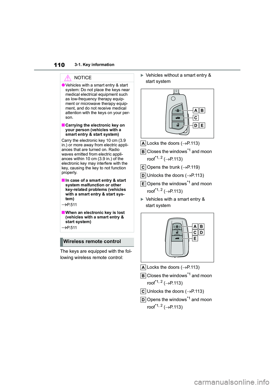 TOYOTA COROLLA 2022 Owners Manual (in English) 1103-1. Key information
The keys are equipped with the fol-
lowing wireless remote control:
Vehicles without a smart entry &
start system
Locks the doors ( P. 1 1 3 )
Closes the windows*1 an TOYOTA COROLLA 2022 Owners Manual (in English) 1103-1. Key information
The keys are equipped with the fol-
lowing wireless remote control:
Vehicles without a smart entry &
start system
Locks the doors ( P. 1 1 3 )
Closes the windows*1 an