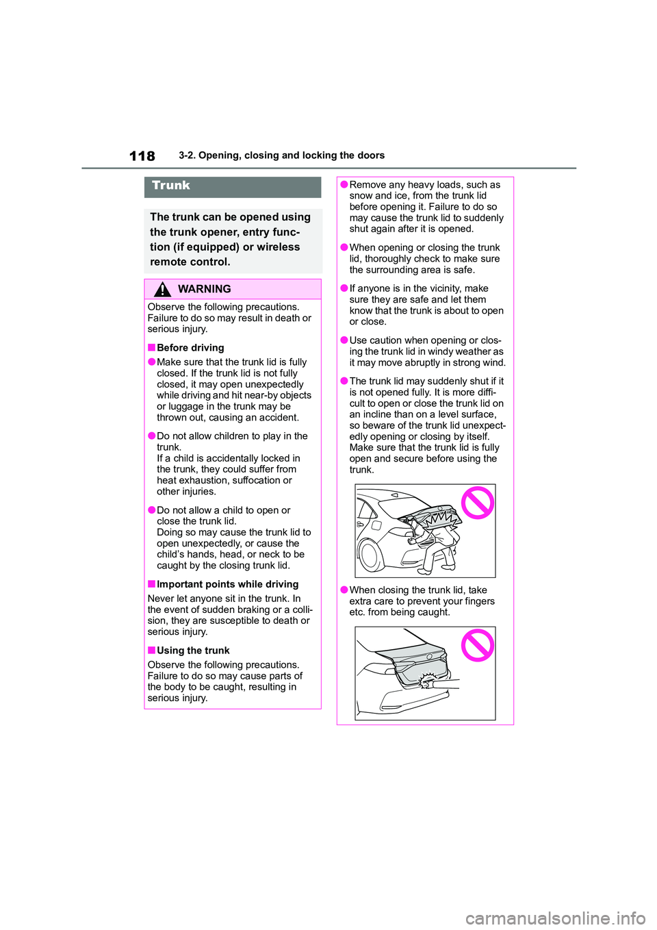 TOYOTA COROLLA 2022 Owners Manual (in English) 1183-2. Opening, closing and locking the doors
Trunk
The trunk can be opened using
the trunk opener, entry func-
tion (if equipped) or wireless
remote control.
WA R N I N G
Observe the following pr TOYOTA COROLLA 2022 Owners Manual (in English) 1183-2. Opening, closing and locking the doors
Trunk
The trunk can be opened using
the trunk opener, entry func-
tion (if equipped) or wireless
remote control.
WA R N I N G
Observe the following pr