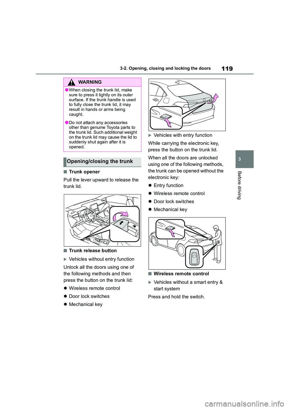 TOYOTA COROLLA 2022 Owners Manual (in English) 119
3
3-2. Opening, closing and locking the doors
Before driving■Trunk opener
Pull the lever upward to release the
trunk lid.
■Trunk release button
Vehicles without entry function
Unlock a TOYOTA COROLLA 2022 Owners Manual (in English) 119
3
3-2. Opening, closing and locking the doors
Before driving■Trunk opener
Pull the lever upward to release the
trunk lid.
■Trunk release button
Vehicles without entry function
Unlock a
