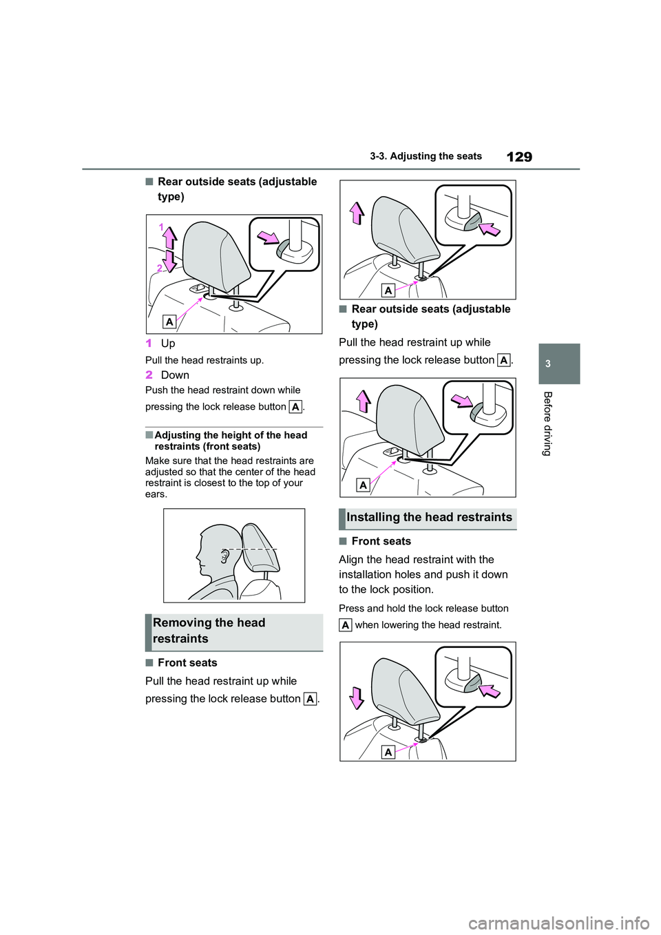 TOYOTA COROLLA 2022  Owners Manual (in English) 129
3 
3-3. Adjusting the seats
Before driving
■Rear outside seats (adjustable  
type) 
1 Up
Pull the head restraints up.
2Down
Push the head restraint down while  
pressing the lock release button 