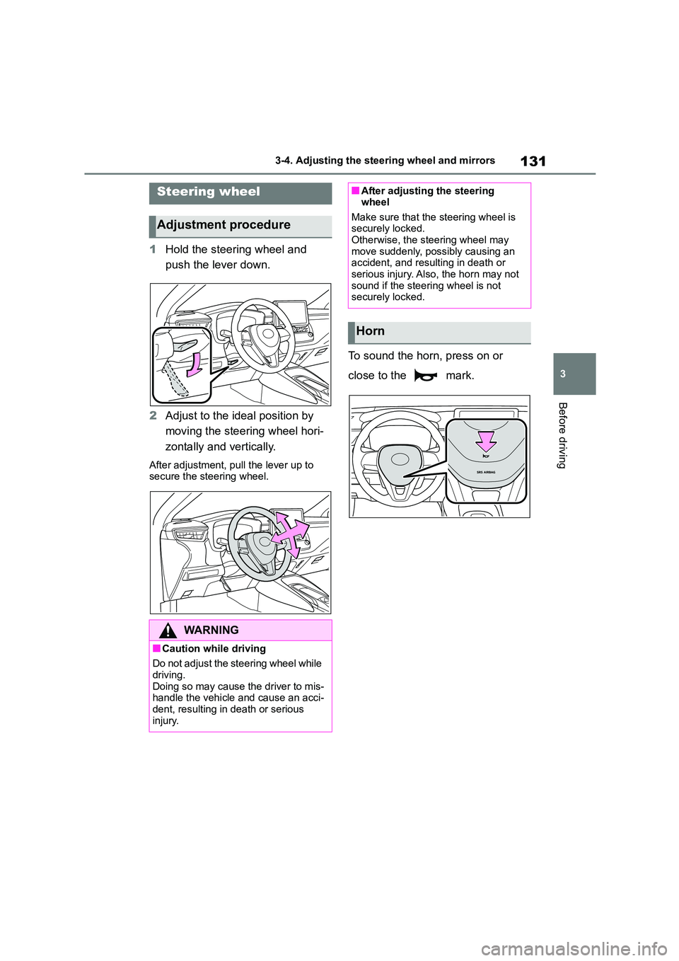 TOYOTA COROLLA 2022  Owners Manual (in English) 131
3 
3-4. Adjusting the steering wheel and mirrors
Before driving
3-4.Adjusting the steering wheel and mirrors
1 Hold the steering wheel and  
push the lever down. 
2 Adjust to the ideal position by
